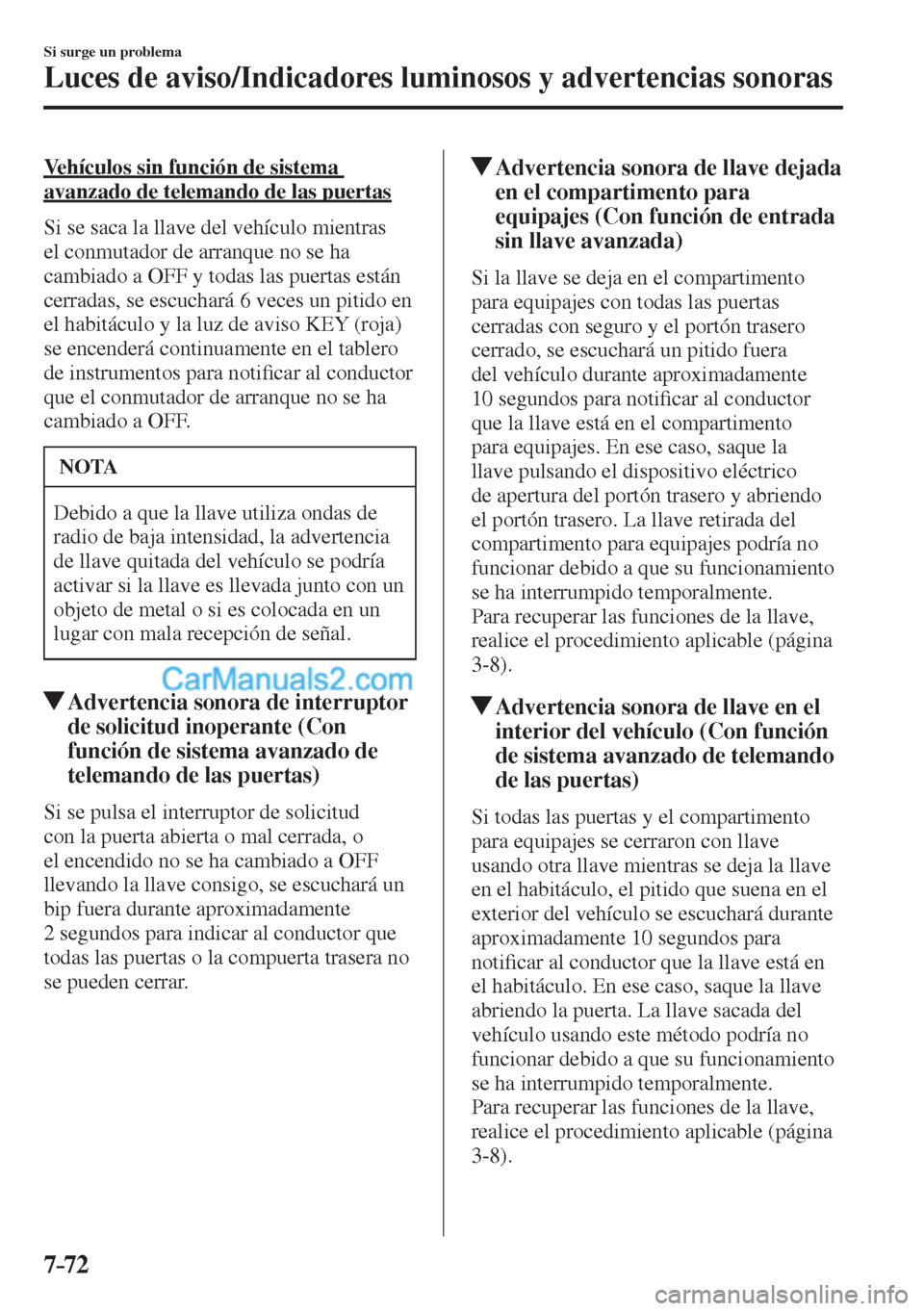 MAZDA MODEL CX-5 2017  Manual del propietario (in Spanish) 7–72
Si surge un problema
Luces de aviso/Indicadores luminosos y advertencias sonoras
  Vehículos sin función de sistema 
avanzado de telemando de las puertas
    Si se saca la llave del vehículo
