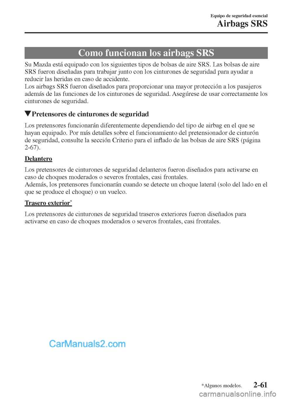 MAZDA MODEL CX-5 2017 Manual del propietario (in Spanish) 2–61
Equipo de seguridad esencial
Airbags SRS
*Algunos modelos.
Como funcionan los airbags SRS
Su Mazda está equipado con los siguientes tipos de bolsas de aire SRS. Las bolsas de aire MAZDA MODEL CX-5 2017 Manual del propietario (in Spanish) 2–61
Equipo de seguridad esencial
Airbags SRS
*Algunos modelos.
Como funcionan los airbags SRS
Su Mazda está equipado con los siguientes tipos de bolsas de aire SRS. Las bolsas de aire