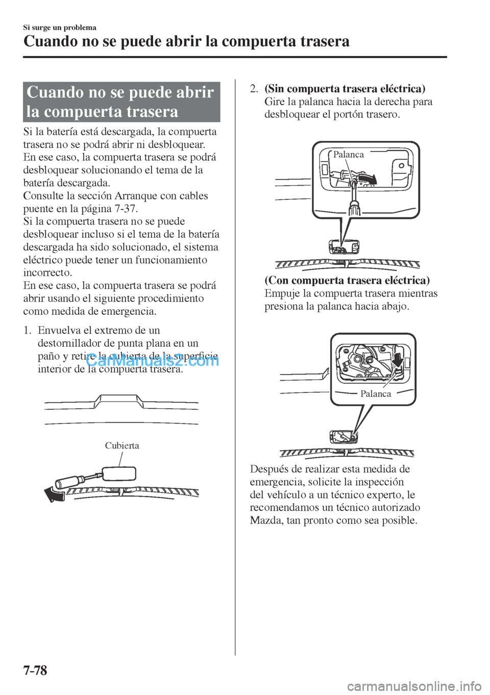 MAZDA MODEL CX-5 2017 Manual del propietario (in Spanish) 7–78
Si surge un problema
Cuando no se puede abrir la compuerta trasera
C u a n d o n o s e p u e d e a b r i r
la compuerta trasera
Si la batería está descargada, la MAZDA MODEL CX-5 2017 Manual del propietario (in Spanish) 7–78
Si surge un problema
Cuando no se puede abrir la compuerta trasera
C u a n d o n o s e p u e d e a b r i r
la compuerta trasera
Si la batería está descargada, la