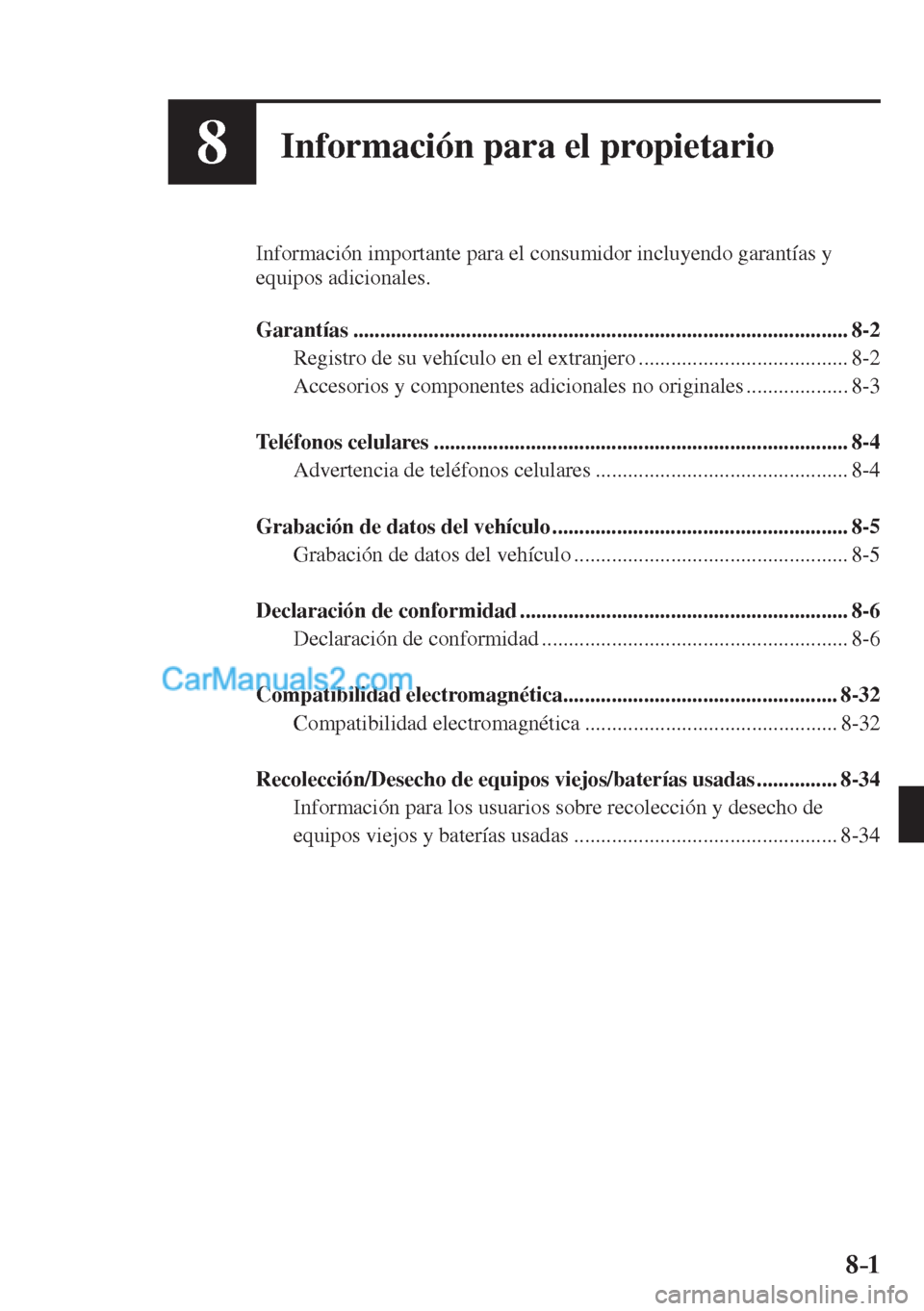 MAZDA MODEL CX-5 2017 Manual del propietario (in Spanish) 8–1
8Información para el propietario
Información importante para el consumidor incluyendo garantías y
equipos adicionales.
Garantías ................................................... MAZDA MODEL CX-5 2017 Manual del propietario (in Spanish) 8–1
8Información para el propietario
Información importante para el consumidor incluyendo garantías y
equipos adicionales.
Garantías ...................................................