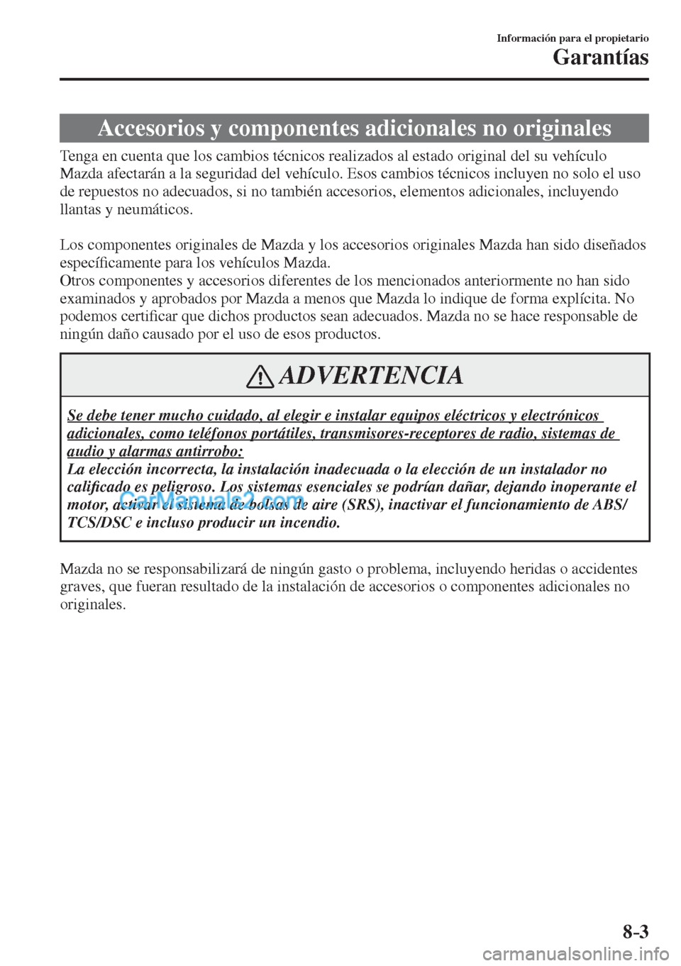 MAZDA MODEL CX-5 2017  Manual del propietario (in Spanish) 8–3
Información para el propietario
Garantías
 Accesorios y componentes adicionales no originales
            Tenga en cuenta que los cambios técnicos realizados al estado original del su vehícu