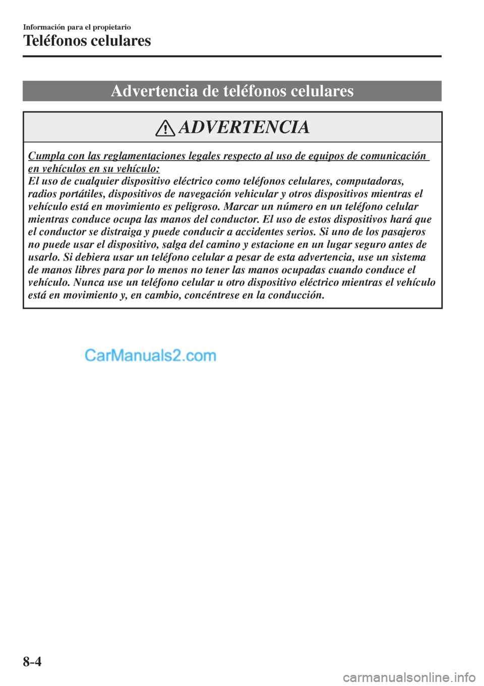MAZDA MODEL CX-5 2017  Manual del propietario (in Spanish) 8–4
Información para el propietario
Teléfonos celulares
              Advertencia  de  teléfonos  celulares
 ADVERTENCIA
 Cumpla con las reglamentaciones legales respecto al uso de equipos de com