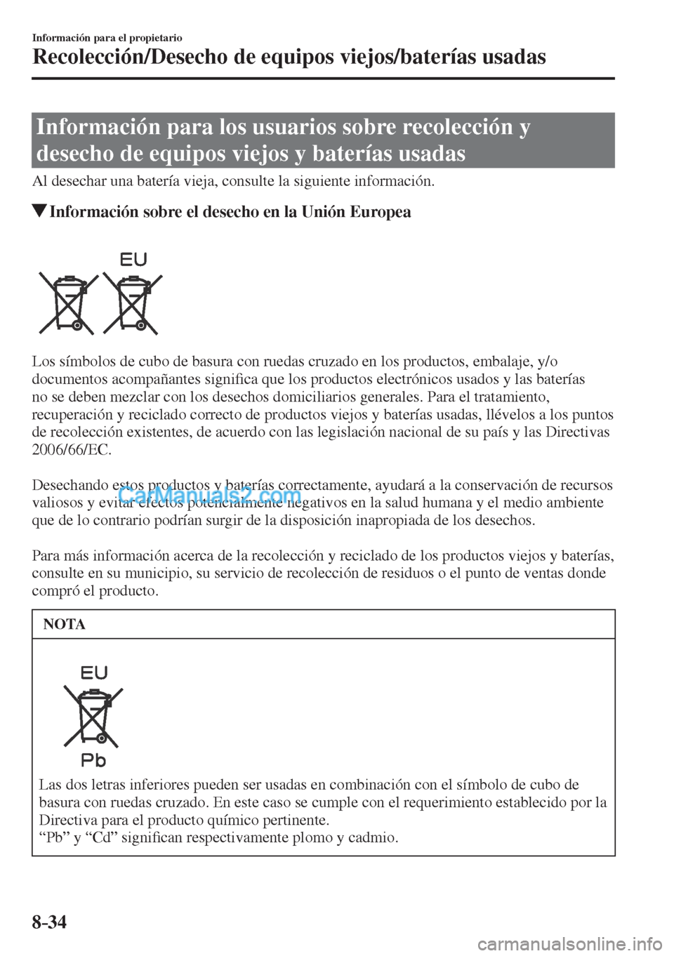 MAZDA MODEL CX-5 2017  Manual del propietario (in Spanish) 8–34
Información para el propietario
Recolección/Desecho de equipos viejos/baterías usadas
      Información  para  los  usuarios  sobre  recolección  y 
desecho de equipos viejos y baterías u