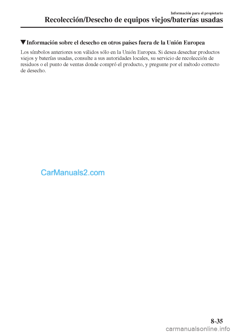 MAZDA MODEL CX-5 2017  Manual del propietario (in Spanish) 8–35
Información para el propietario
Recolección/Desecho de equipos viejos/baterías usadas
          Información sobre el desecho en otros países fuera de la Unión Europea
    Los símbolos an