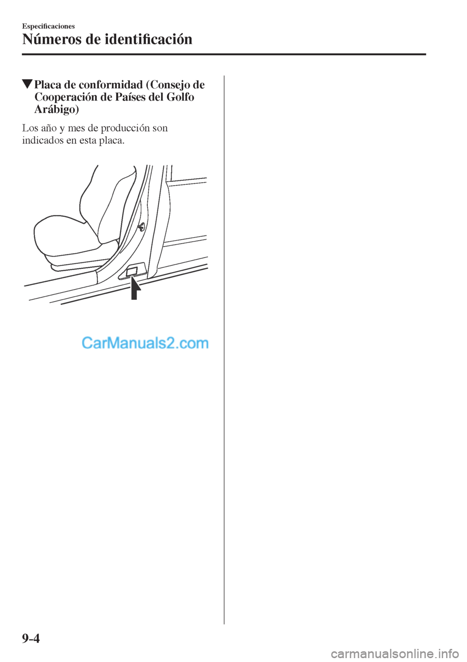 MAZDA MODEL CX-5 2017  Manual del propietario (in Spanish) 9–4
Especi�¿ caciones
Números de identi�¿ cación
          Placa de conformidad (Consejo de 
Cooperación de Países del Golfo 
Arábigo)
    Los año y mes de producción son 
indicados en esta