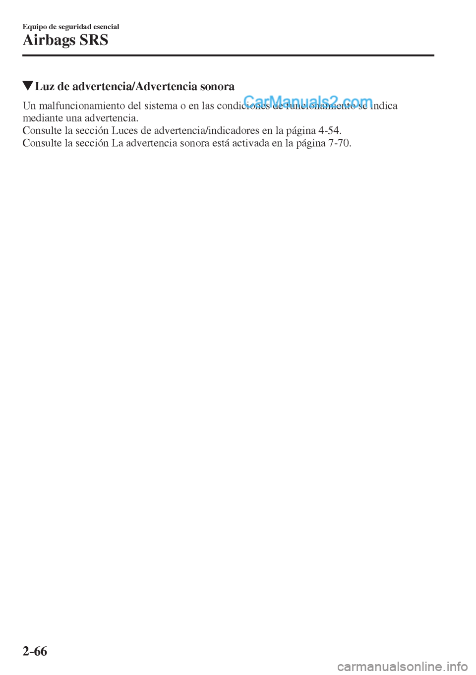 MAZDA MODEL CX-5 2017  Manual del propietario (in Spanish) 2–66
Equipo de seguridad esencial
Airbags SRS
          Luz de advertencia/Advertencia sonora
    Un malfuncionamiento del sistema o en las condiciones de funcionamiento se indica 
mediante una adve