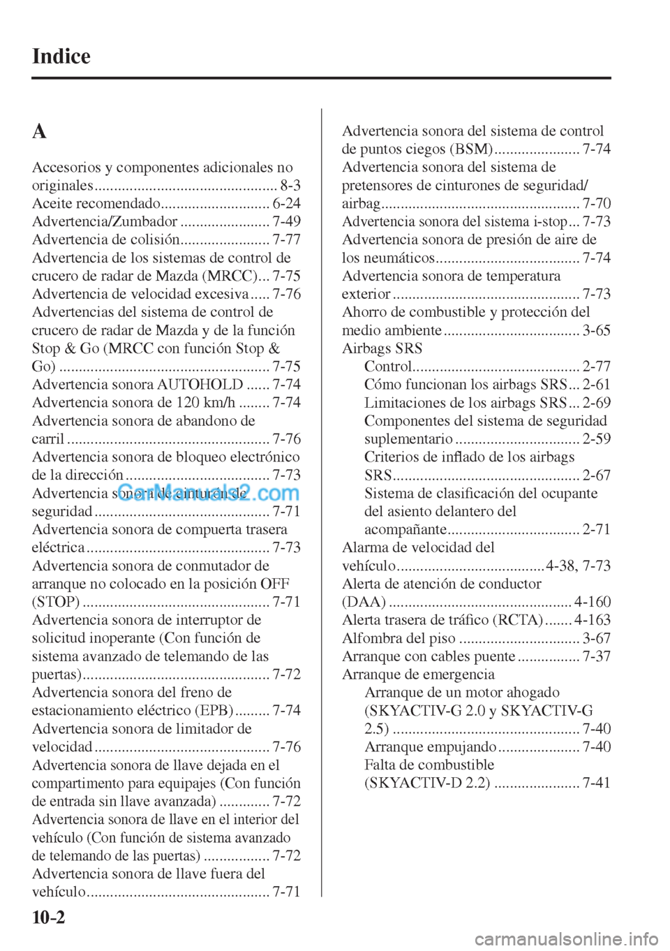 MAZDA MODEL CX-5 2017  Manual del propietario (in Spanish) 10–2
 Indice
  A  
 Accesorios y componentes adicionales no 
originales ............................................... 8-3 
 Aceite  recomendado ............................ 6-24 
 Advertencia/Zumb