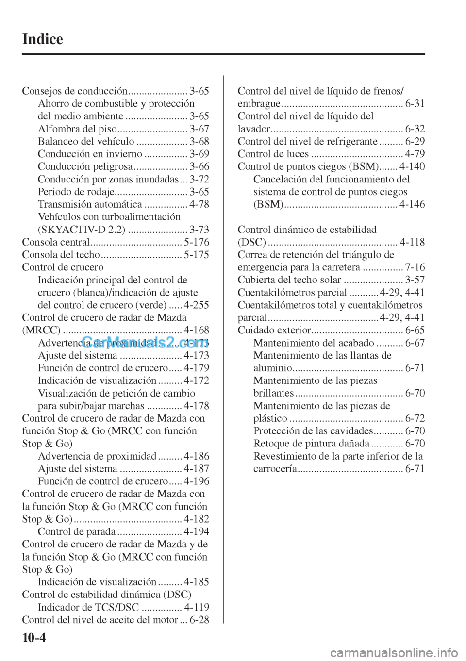 MAZDA MODEL CX-5 2017  Manual del propietario (in Spanish) 10–4
 Indice
 Consejos de conducción ...................... 3-65 
 Ahorro de combustible y protección 
del medio ambiente ....................... 3-65 
 Alfombra del piso .........................