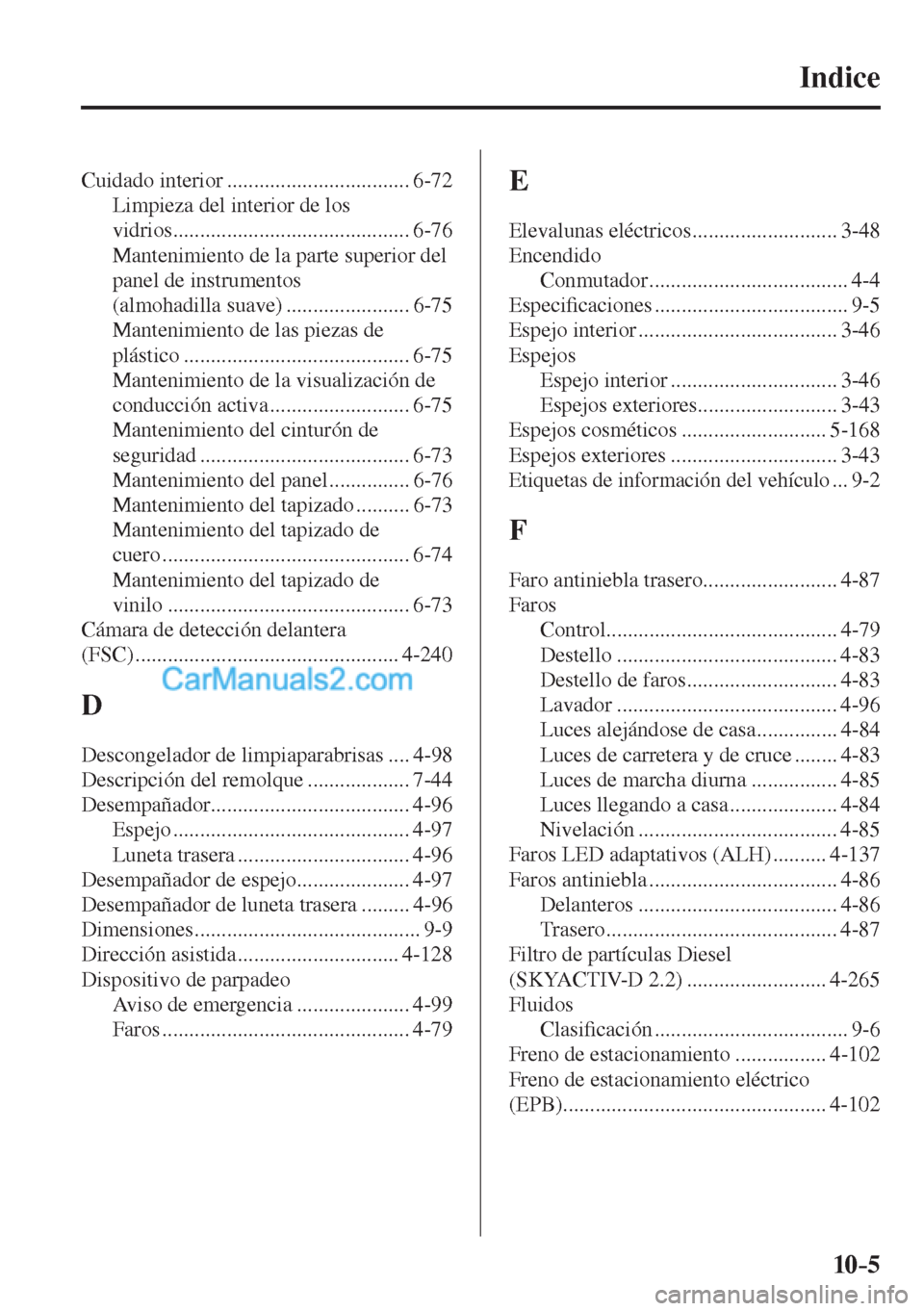 MAZDA MODEL CX-5 2017  Manual del propietario (in Spanish) 10–5
Indice 
 Cuidado  interior  .................................. 6-72 
 Limpieza del interior de los 
vidrios ............................................ 6-76 
 Mantenimiento de la parte superio
