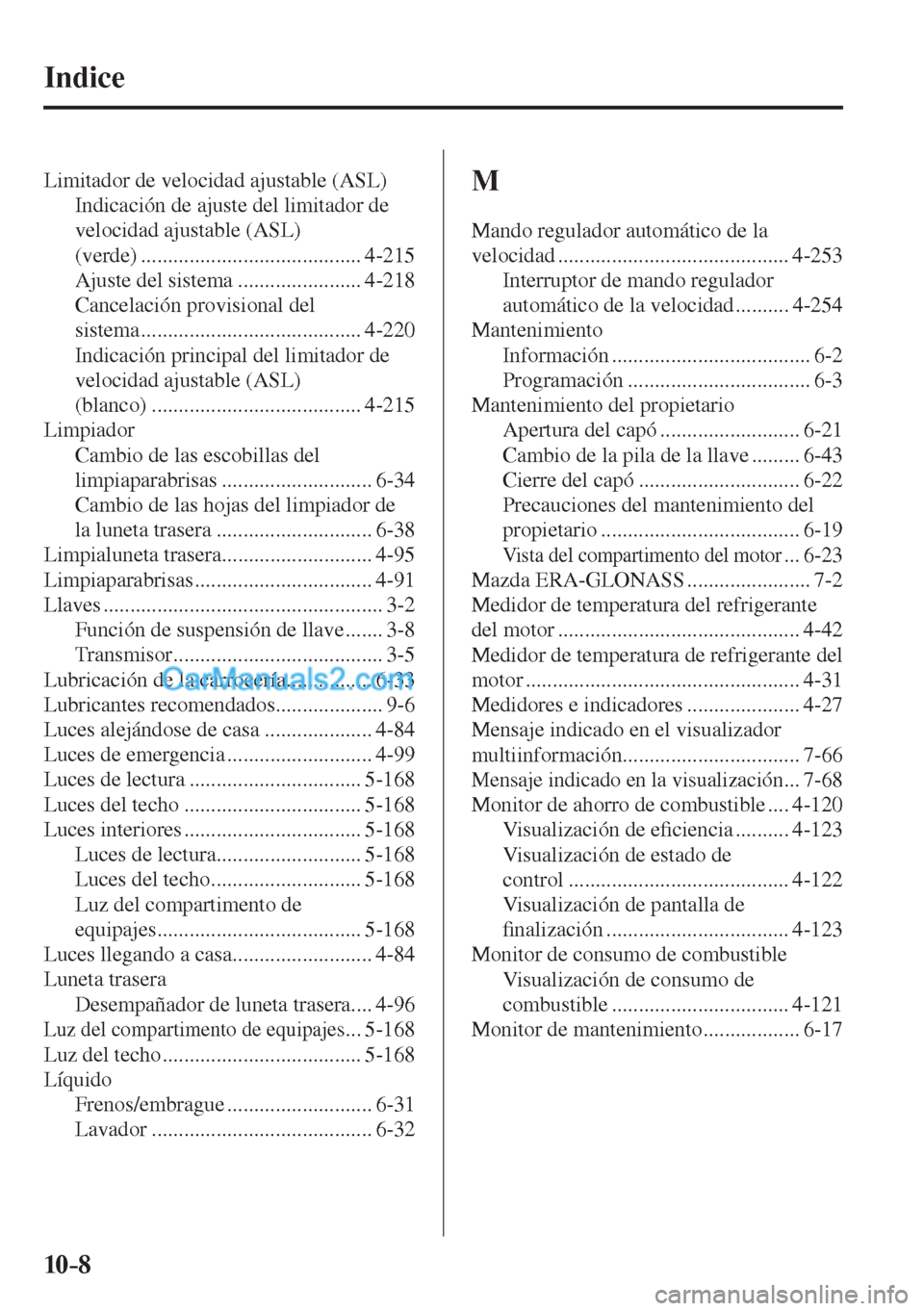 MAZDA MODEL CX-5 2017  Manual del propietario (in Spanish) 10–8
 Indice
 Limitador de velocidad ajustable (ASL) 
 Indicación de ajuste del limitador de 
velocidad ajustable (ASL) 
(verde) ......................................... 4-215 
 Ajuste del sistema