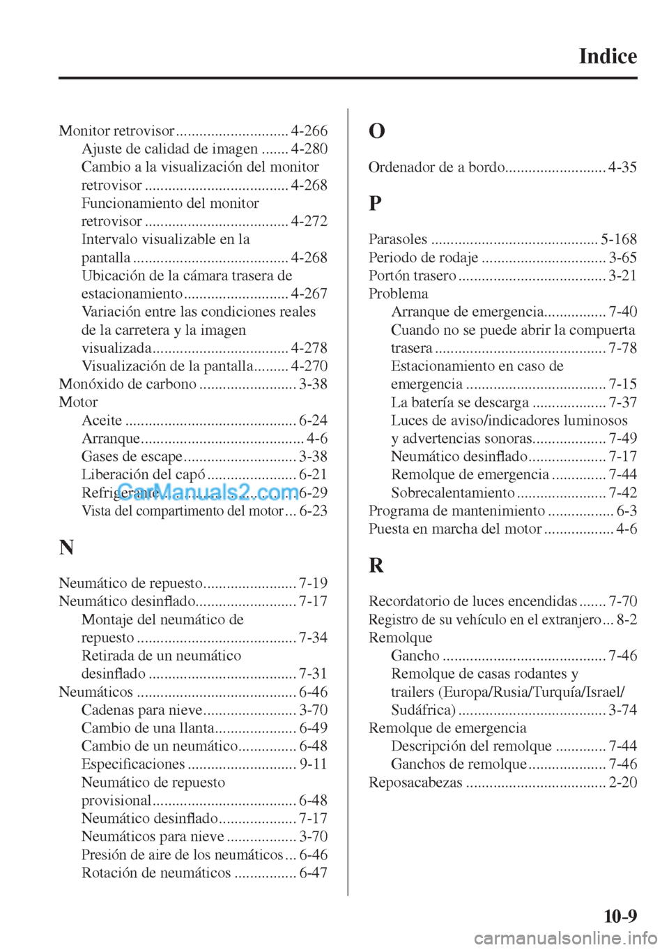 MAZDA MODEL CX-5 2017  Manual del propietario (in Spanish) 10–9
Indice 
 Monitor  retrovisor  ............................. 4-266 
 Ajuste de calidad de imagen ....... 4-280 
 Cambio a la visualización del monitor 
retrovisor ..............................