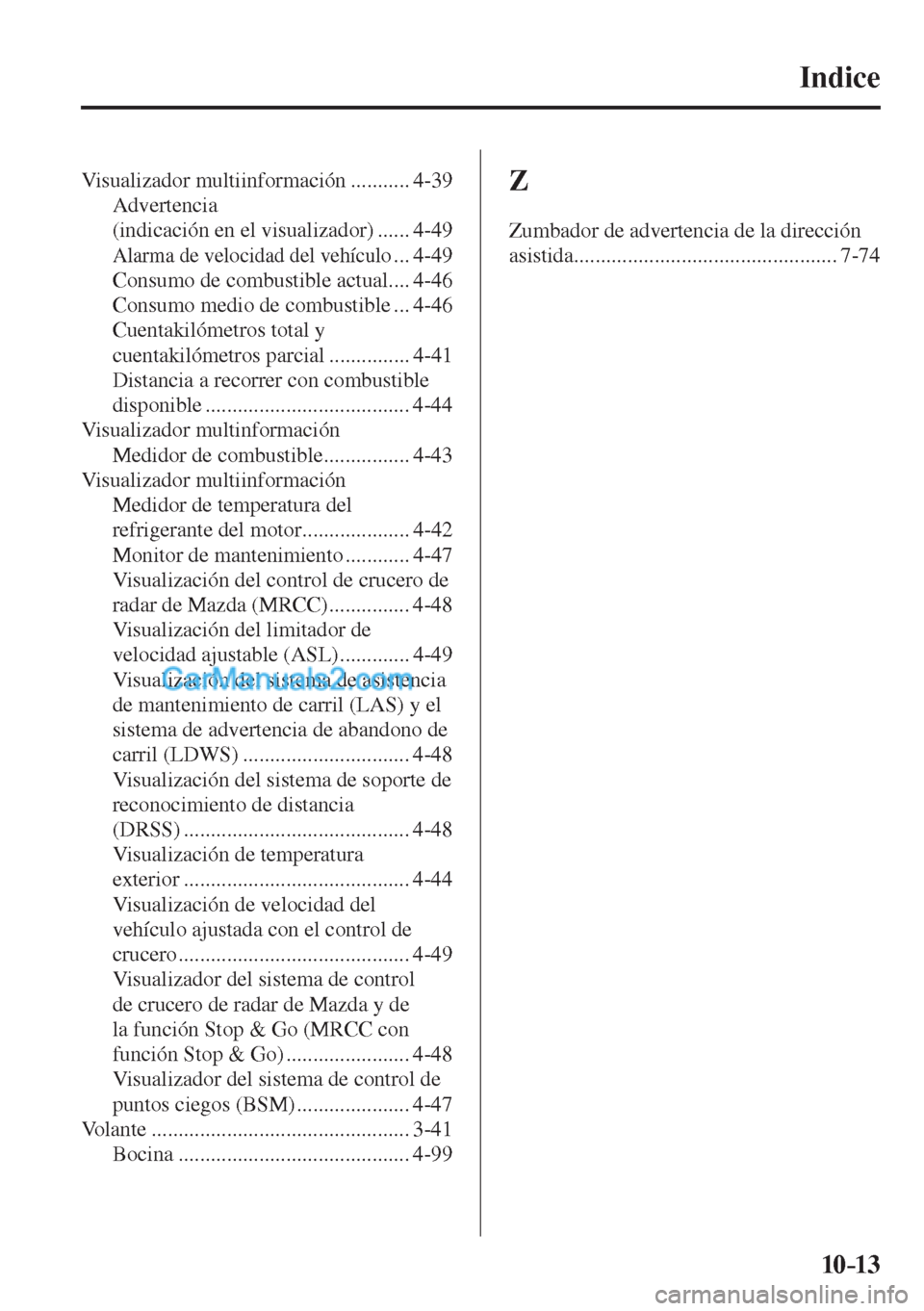 MAZDA MODEL CX-5 2017  Manual del propietario (in Spanish) 10–13
Indice 
 Visualizador  multiinformación  ........... 4-39 
 Advertencia 
(indicación en el visualizador) ...... 4-49 
 Alarma de velocidad del vehículo ... 4-49 
 Consumo de combustible act