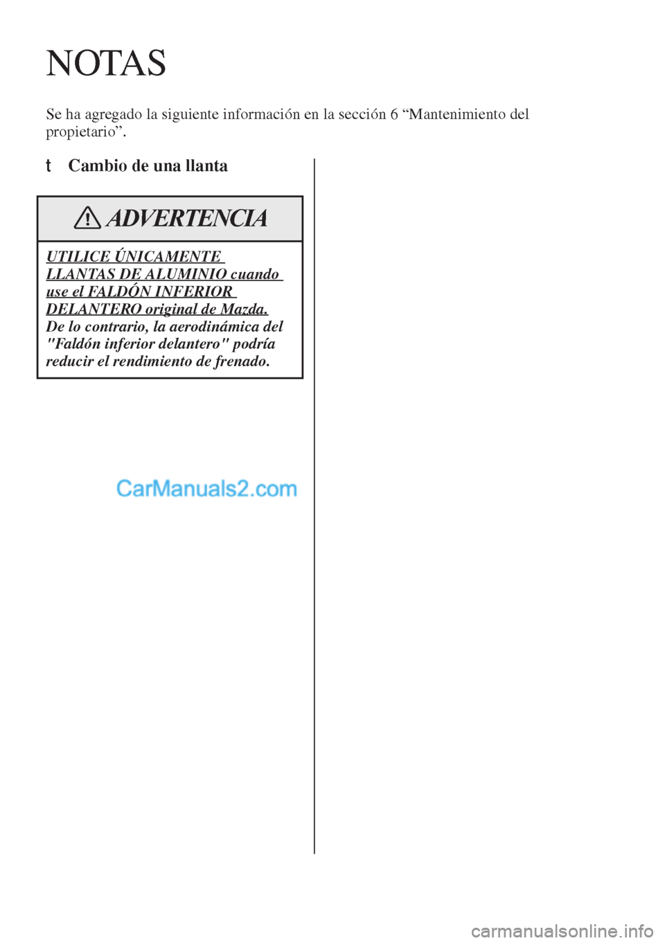 MAZDA MODEL CX-5 2017  Manual del propietario (in Spanish) NOTAS
Se ha agregado la siguiente información en la sección 6 “Mantenimiento del 
propietario”.
t Cambio de una llanta
UTILICE ÚNICAMENTE 
LLANTAS DE ALUMINIO cuando 
use el FALDÓN INFERIOR 
D