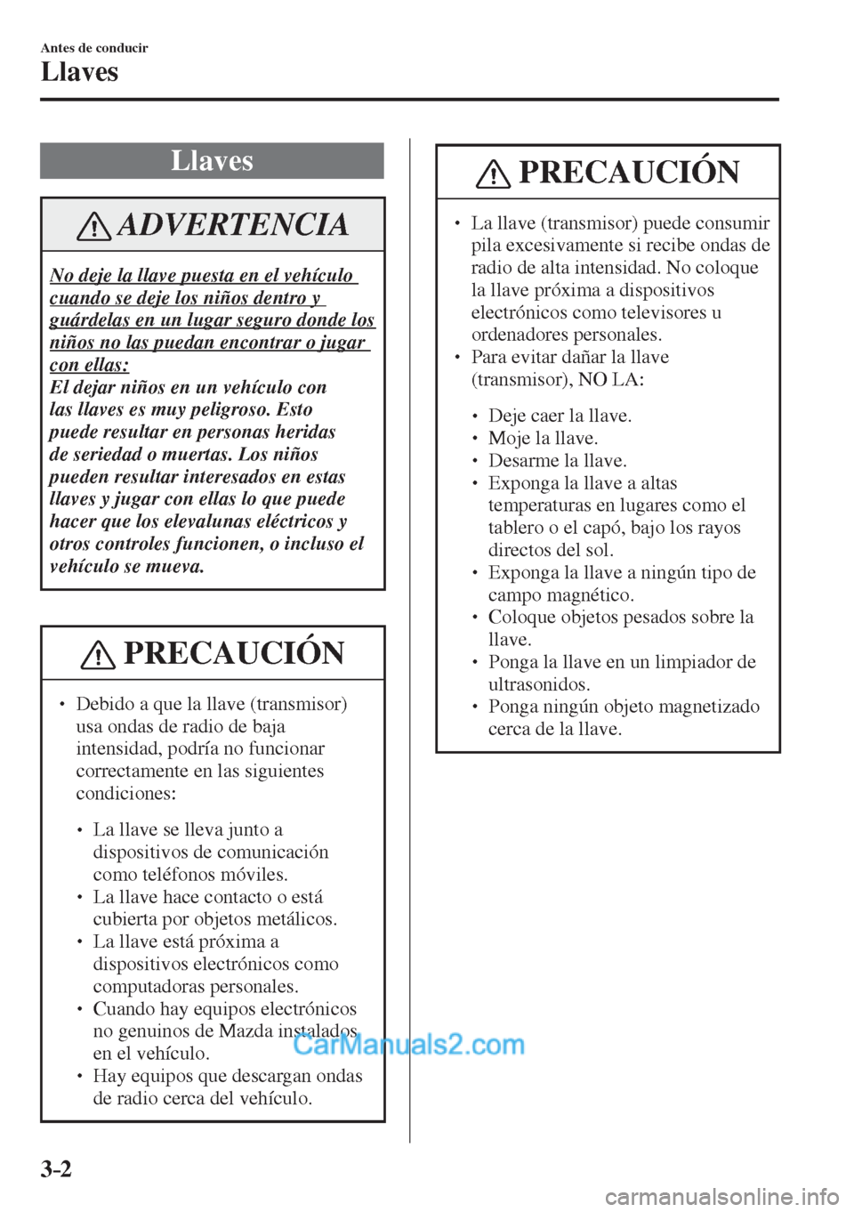 MAZDA MODEL CX-5 2017  Manual del propietario (in Spanish) 3–2
Antes de conducir
Llaves
      L l a v e s
 ADVERTENCIA
 No deje la llave puesta en el vehículo 
cuando se deje los niños dentro y 
guárdelas en un lugar seguro donde los 
niños no las pueda