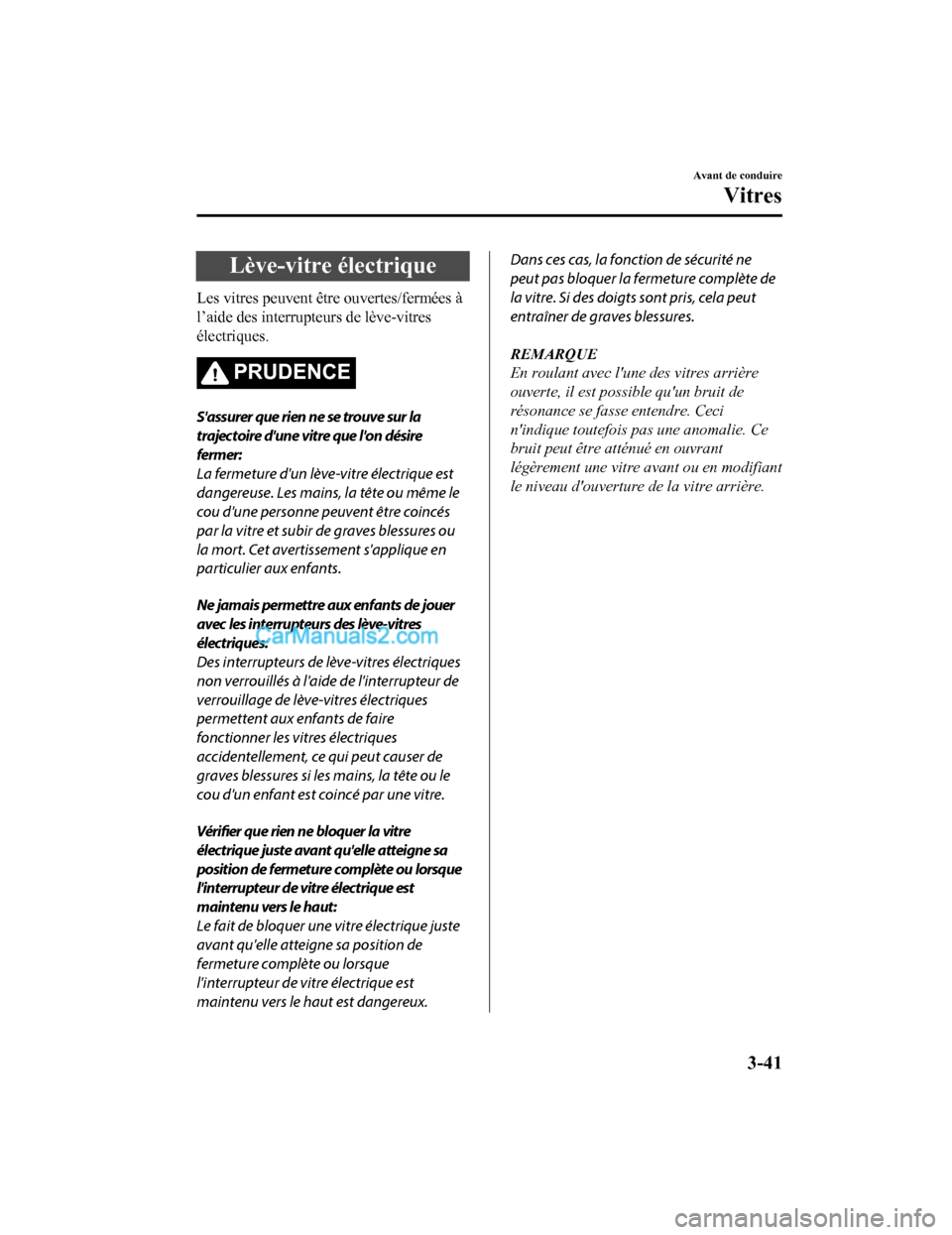 MAZDA MODEL CX-5 2017  Manuel du propriétaire (in French) Lève-vitre électrique
Les vitres peuvent être ouvertes/fermées à
l’aide des interrupteurs de lève-vitres
électriques.
PRUDENCE
Sassurer que rien ne se trouve sur la
trajectoire dune vitre q