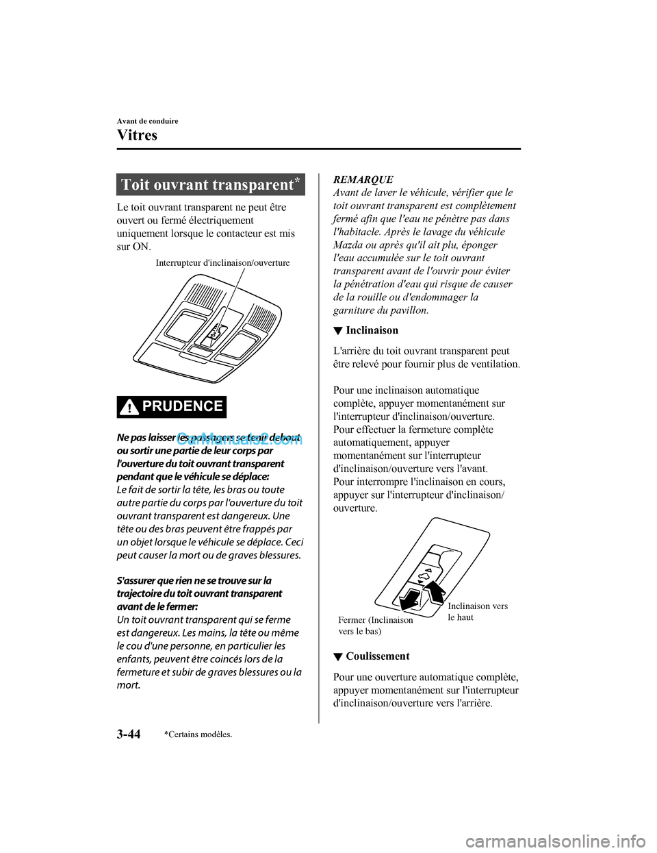 MAZDA MODEL CX-5 2017  Manuel du propriétaire (in French) Toit ouvrant transparent*
Le toit ouvrant transparent ne peut être
ouvert ou fermé électriquement
uniquement lorsque le contacteur est mis
sur ON.
Interrupteur dinclinaison/ouverture
PRUDENCE
Ne p