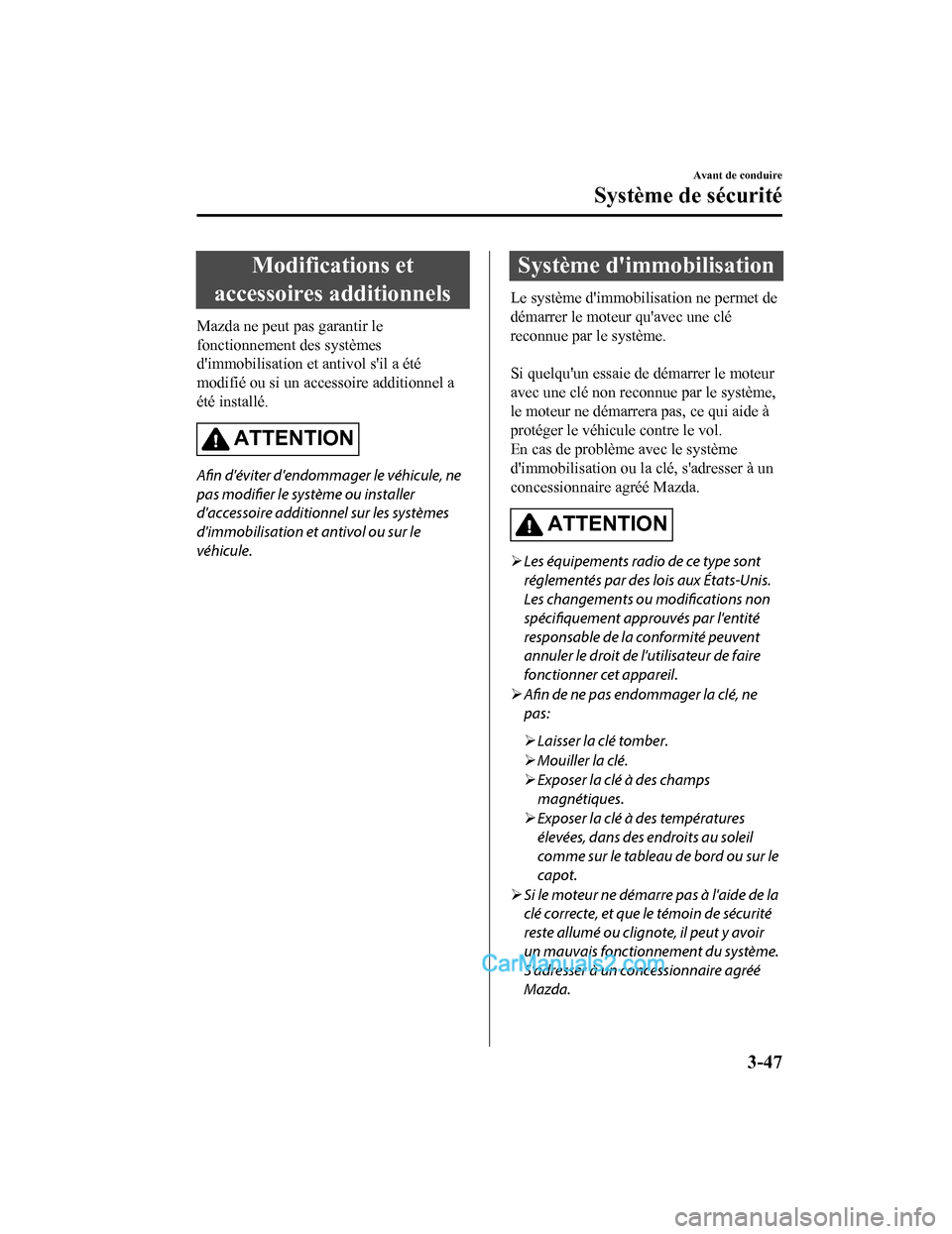 MAZDA MODEL CX-5 2017  Manuel du propriétaire (in French) Modifications et
accessoires additionnels
Mazda ne peut pas garantir le
fonctionnement des systèmes
dimmobilisation et antivol sil a été
modifié ou si un accessoire additionnel a
été installé