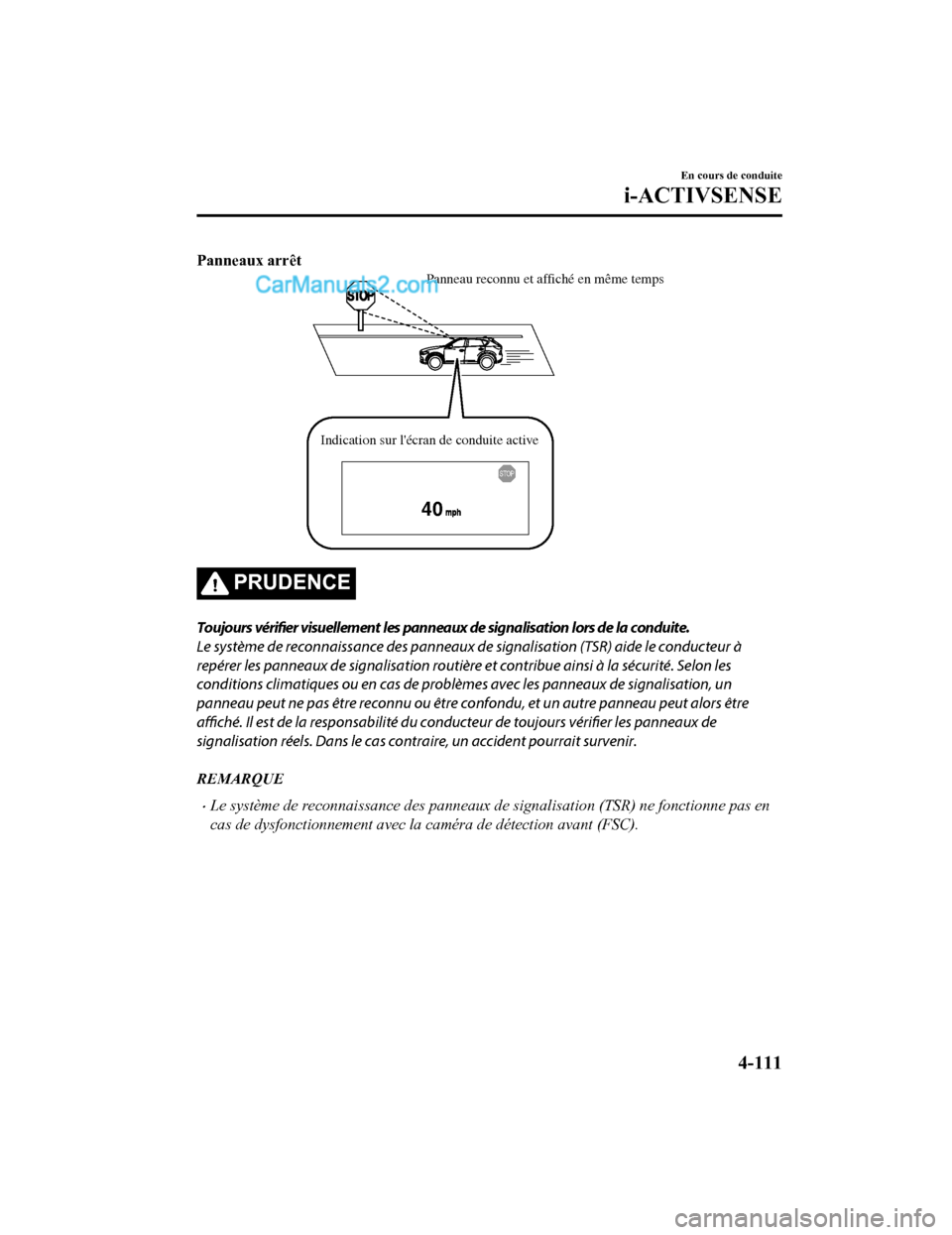 MAZDA MODEL CX-5 2017 Manuel du propriétaire (in French) Panneaux arrêt
40
Panneau reconnu et affiché en même temps
Indication sur lécran de conduite active
PRUDENCE
Toujours vérifier visuellement les panneaux de signalisation lors de la conduite.
Le MAZDA MODEL CX-5 2017 Manuel du propriétaire (in French) Panneaux arrêt
40
Panneau reconnu et affiché en même temps
Indication sur lécran de conduite active
PRUDENCE
Toujours vérifier visuellement les panneaux de signalisation lors de la conduite.
Le