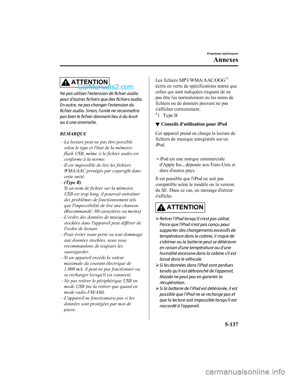 MAZDA MODEL CX-5 2017 Manuel du propriétaire (in French) ATTENTION
Ne pas utiliser lextension de fichier audio
pour dautres fichiers que des fichiers audio.
En outre, ne pas changer lextension du
fichier audio. Sinon, lunité ne reconnaîtra
pas bien le MAZDA MODEL CX-5 2017 Manuel du propriétaire (in French) ATTENTION
Ne pas utiliser lextension de fichier audio
pour dautres fichiers que des fichiers audio.
En outre, ne pas changer lextension du
fichier audio. Sinon, lunité ne reconnaîtra
pas bien le