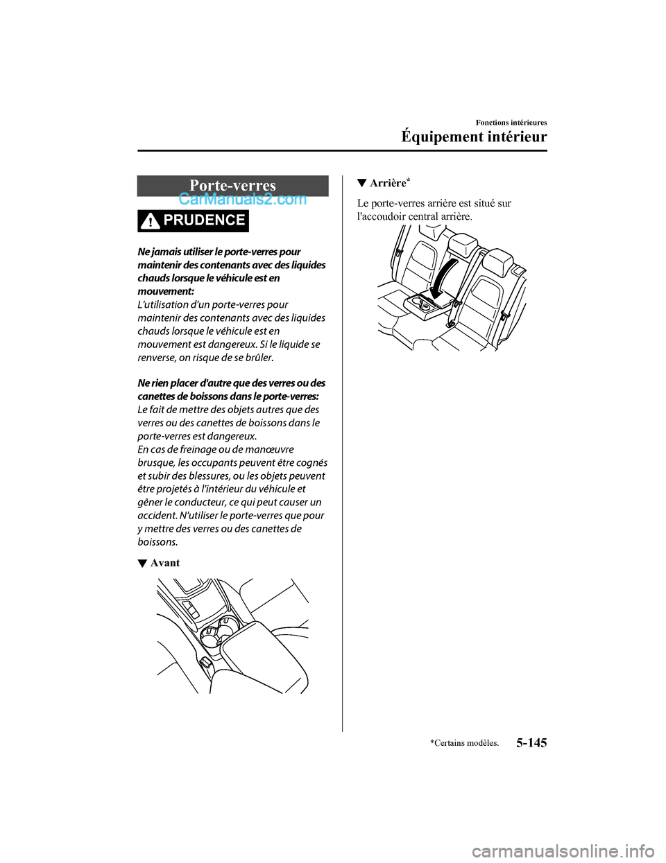 MAZDA MODEL CX-5 2017 Manuel du propriétaire (in French) Porte-verres
PRUDENCE
Ne jamais utiliser le porte-verres pour
maintenir des contenants avec des liquides
chauds lorsque le véhicule est en
mouvement:
Lutilisation dun porte-verres pour
maintenir de MAZDA MODEL CX-5 2017 Manuel du propriétaire (in French) Porte-verres
PRUDENCE
Ne jamais utiliser le porte-verres pour
maintenir des contenants avec des liquides
chauds lorsque le véhicule est en
mouvement:
Lutilisation dun porte-verres pour
maintenir de