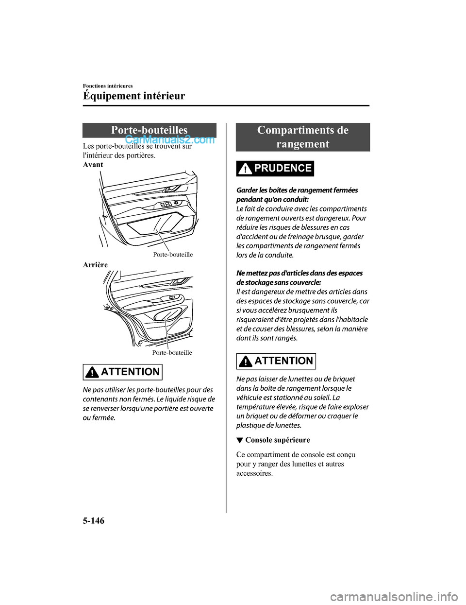 MAZDA MODEL CX-5 2017 Manuel du propriétaire (in French) Porte-bouteilles
Les porte-bouteilles se trouvent sur
lintérieur des portières.
Avant
Porte-bouteille
Arrière
Porte-bouteille
ATTENTION
Ne pas utiliser les porte-bouteilles pour des
contenants non MAZDA MODEL CX-5 2017 Manuel du propriétaire (in French) Porte-bouteilles
Les porte-bouteilles se trouvent sur
lintérieur des portières.
Avant
Porte-bouteille
Arrière
Porte-bouteille
ATTENTION
Ne pas utiliser les porte-bouteilles pour des
contenants non