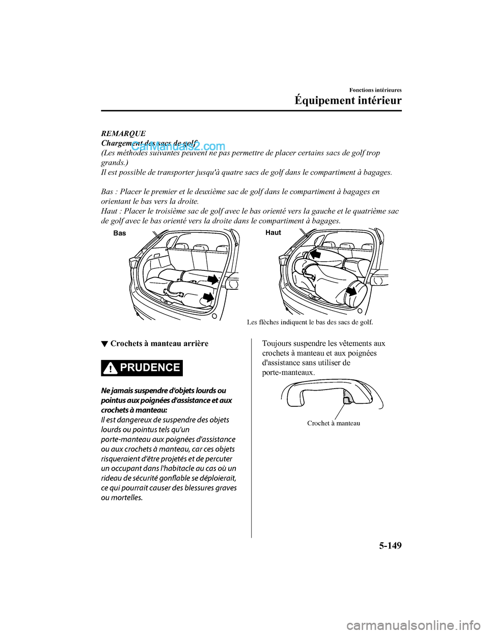 MAZDA MODEL CX-5 2017 Manuel du propriétaire (in French) REMARQUE
Chargement des sacs de golf
(Les méthodes suivantes peuvent ne pas permettre de placer certains sacs de golf trop
grands.)
Il est possible de transporter jusquà quatre sacs de golf dans le MAZDA MODEL CX-5 2017 Manuel du propriétaire (in French) REMARQUE
Chargement des sacs de golf
(Les méthodes suivantes peuvent ne pas permettre de placer certains sacs de golf trop
grands.)
Il est possible de transporter jusquà quatre sacs de golf dans le