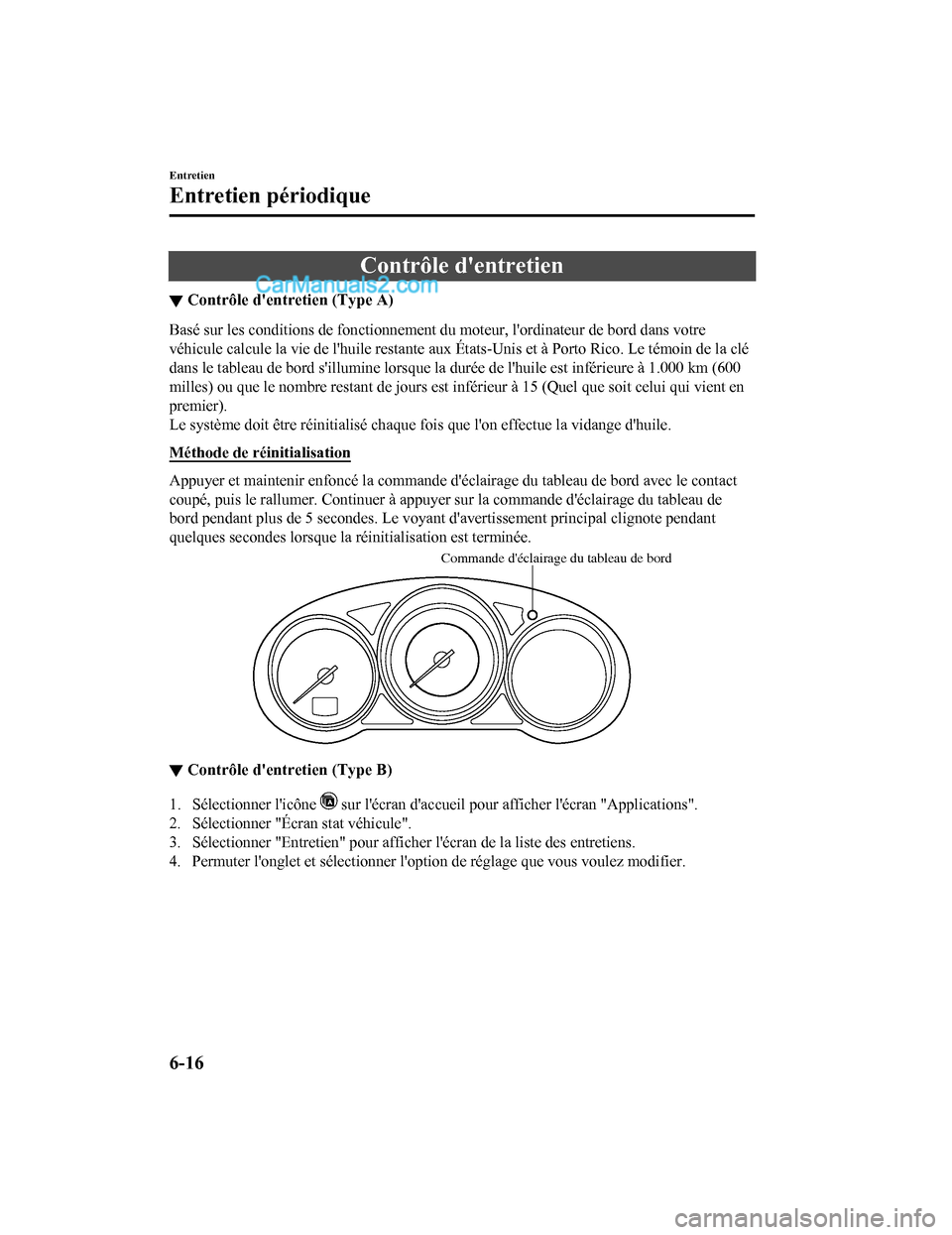 MAZDA MODEL CX-5 2017 Manuel du propriétaire (in French) Contrôle dentretien
▼Contrôle dentretien (Type A)
Basé sur les conditions de fonctionnement
du moteur, lordinateur de bord dans votre
véhicule calcule la vie de lhuile restante aux États-U MAZDA MODEL CX-5 2017 Manuel du propriétaire (in French) Contrôle dentretien
▼Contrôle dentretien (Type A)
Basé sur les conditions de fonctionnement
du moteur, lordinateur de bord dans votre
véhicule calcule la vie de lhuile restante aux États-U