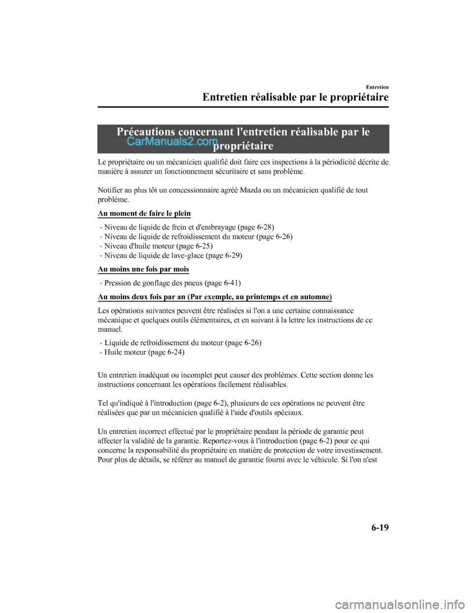 MAZDA MODEL CX-5 2017 Manuel du propriétaire (in French) Précautions concernant lentretien réalisable par le
propriétaire
Le propriétaire ou un mécanicien qualifié doit faire ces inspections à la périodicité décrite de
manière à assurer un fonc MAZDA MODEL CX-5 2017 Manuel du propriétaire (in French) Précautions concernant lentretien réalisable par le
propriétaire
Le propriétaire ou un mécanicien qualifié doit faire ces inspections à la périodicité décrite de
manière à assurer un fonc