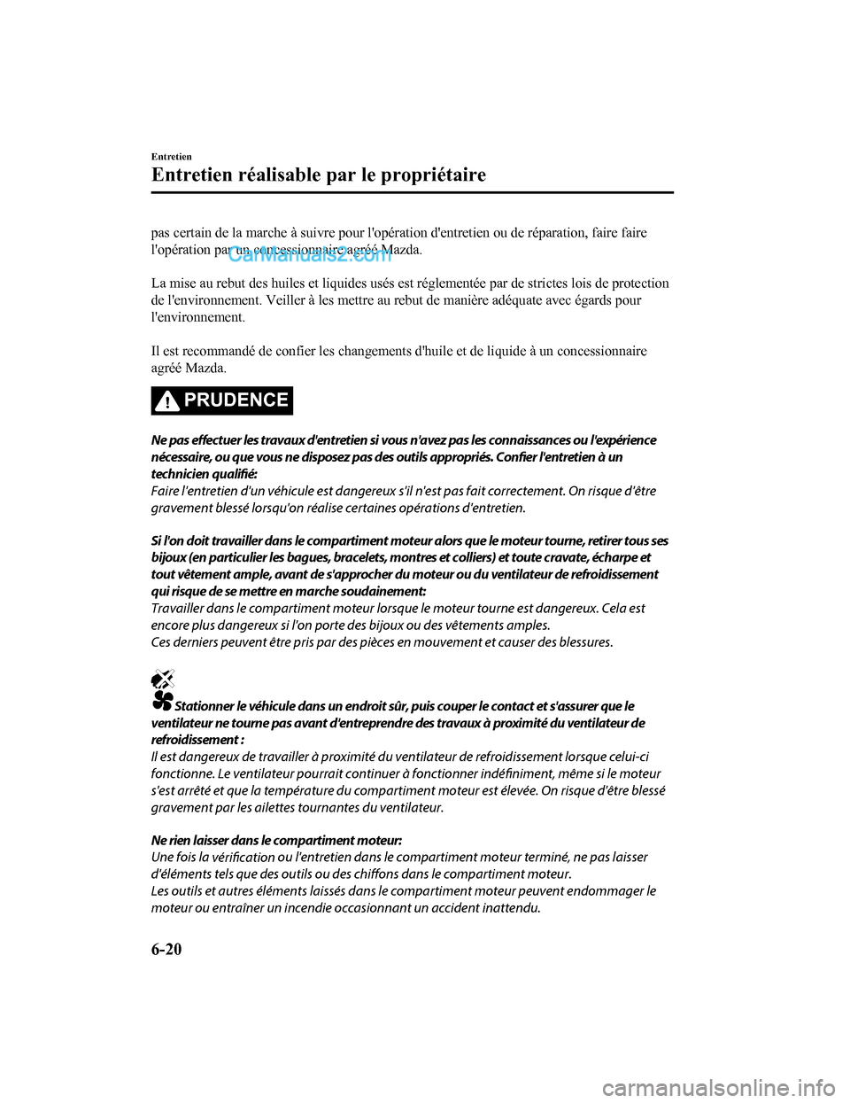 MAZDA MODEL CX-5 2017 Manuel du propriétaire (in French) pas certain de la marche à suivre pour lopération dentretien ou de réparation, faire faire
lopération par un concessionnaire agréé Mazda.
La mise au rebut des huiles et liquides usés est r MAZDA MODEL CX-5 2017 Manuel du propriétaire (in French) pas certain de la marche à suivre pour lopération dentretien ou de réparation, faire faire
lopération par un concessionnaire agréé Mazda.
La mise au rebut des huiles et liquides usés est r