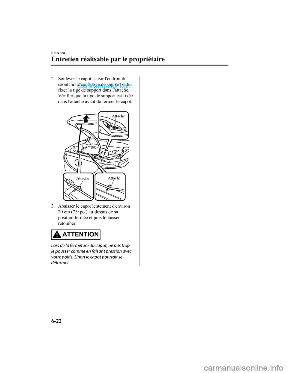 MAZDA MODEL CX-5 2017 Manuel du propriétaire (in French) 2. Soulever le capot, saisir lendroit ducaoutchouc sur la tige de support et le
fixer la tige de support dans lattache.
Vérifier que la tige de support est fixée
dans lattache avant de fermer le MAZDA MODEL CX-5 2017 Manuel du propriétaire (in French) 2. Soulever le capot, saisir lendroit ducaoutchouc sur la tige de support et le
fixer la tige de support dans lattache.
Vérifier que la tige de support est fixée
dans lattache avant de fermer le