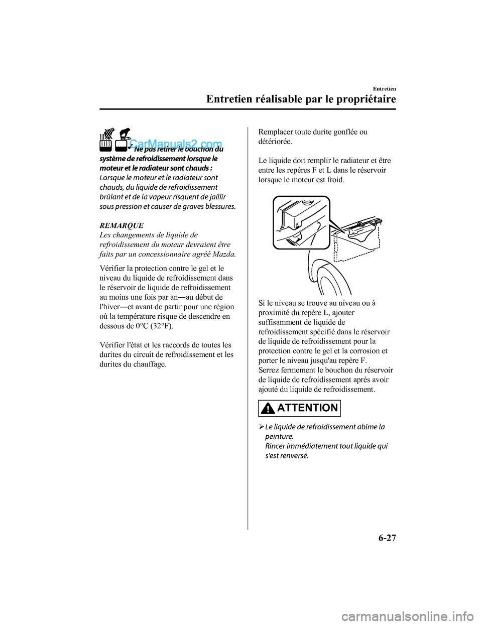 MAZDA MODEL CX-5 2017 Manuel du propriétaire (in French) Ne pas retirer le bouchon du
système de refroidissement lorsque le
moteur et le radiateur sont chauds :
Lorsque le moteur et le radiateur sont
chauds, du liquide de refroidissement
brûlant et de la MAZDA MODEL CX-5 2017 Manuel du propriétaire (in French) Ne pas retirer le bouchon du
système de refroidissement lorsque le
moteur et le radiateur sont chauds :
Lorsque le moteur et le radiateur sont
chauds, du liquide de refroidissement
brûlant et de la