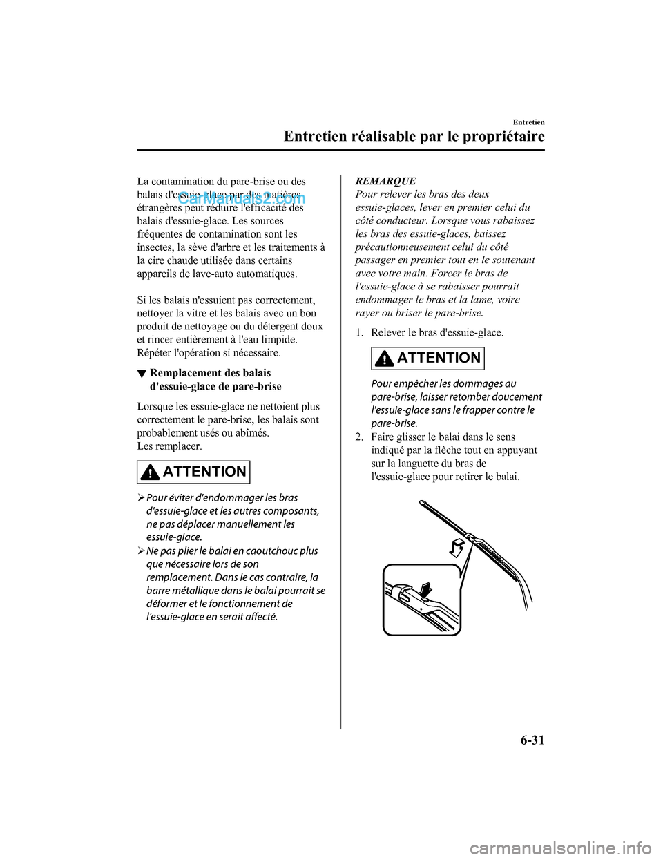MAZDA MODEL CX-5 2017 Manuel du propriétaire (in French) La contamination du pare-brise ou des
balais dessuie-glace par des matières
étrangères peut réduire lefficacité des
balais dessuie-glace. Les sources
fréquentes de contamination sont les
inse MAZDA MODEL CX-5 2017 Manuel du propriétaire (in French) La contamination du pare-brise ou des
balais dessuie-glace par des matières
étrangères peut réduire lefficacité des
balais dessuie-glace. Les sources
fréquentes de contamination sont les
inse