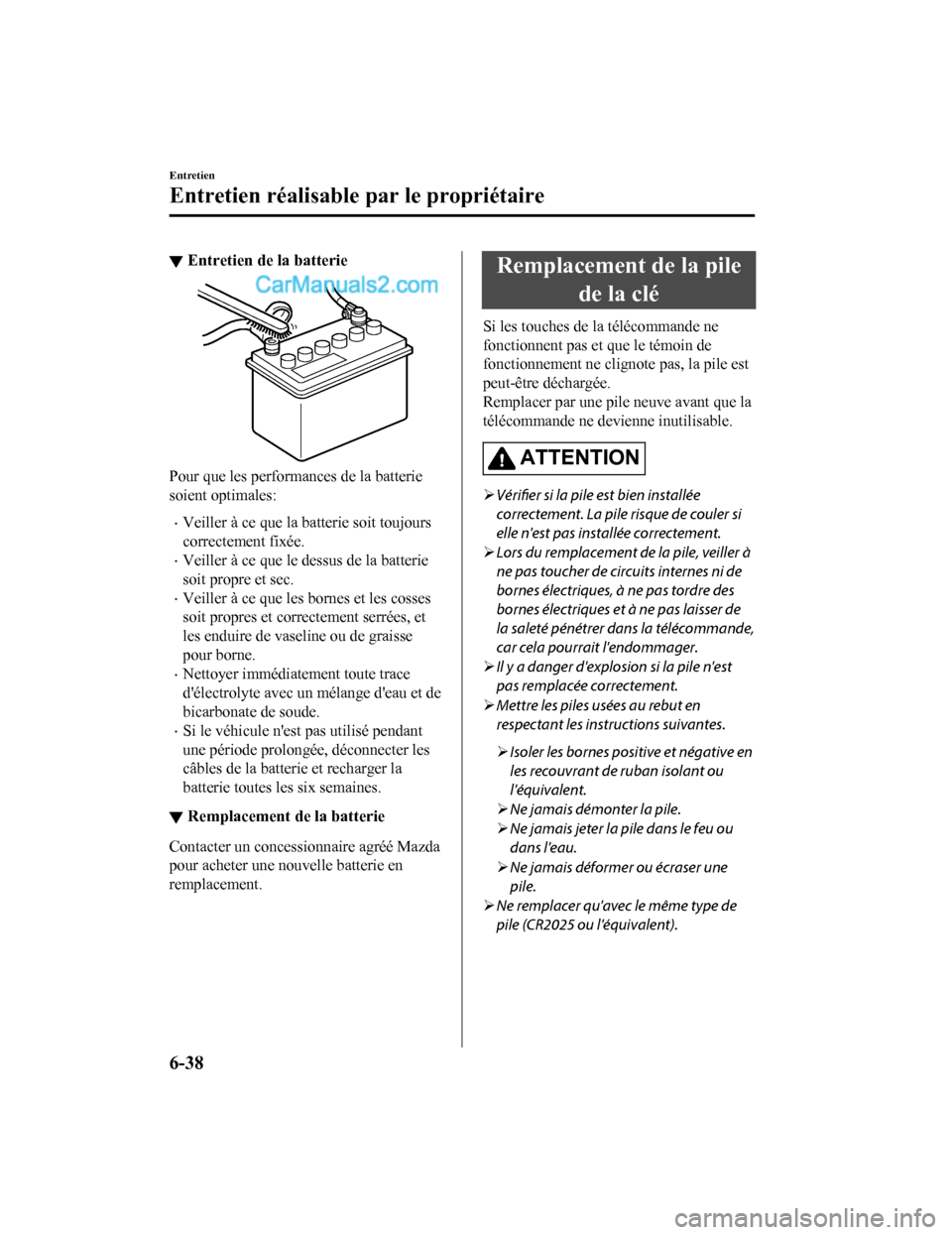 MAZDA MODEL CX-5 2017 Manuel du propriétaire (in French) ▼Entretien de la batterie
Pour que les performances de la batterie
soient optimales:
Veiller à ce que la batterie soit toujours
correctement fixée.
Veiller à ce que le dessus de la batterie MAZDA MODEL CX-5 2017 Manuel du propriétaire (in French) ▼Entretien de la batterie
Pour que les performances de la batterie
soient optimales:
Veiller à ce que la batterie soit toujours
correctement fixée.
Veiller à ce que le dessus de la batterie