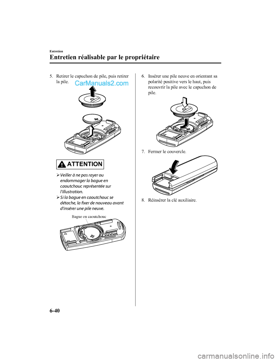 MAZDA MODEL CX-5 2017 Manuel du propriétaire (in French) 5. Retirer le capuchon de pile, puis retirerla pile.
ATTENTION
Veiller à ne pas rayer ou
endommager la bague en
caoutchouc représentée sur
lillustration.
Si la bague en caoutchouc se
détac MAZDA MODEL CX-5 2017 Manuel du propriétaire (in French) 5. Retirer le capuchon de pile, puis retirerla pile.
ATTENTION
Veiller à ne pas rayer ou
endommager la bague en
caoutchouc représentée sur
lillustration.
Si la bague en caoutchouc se
détac