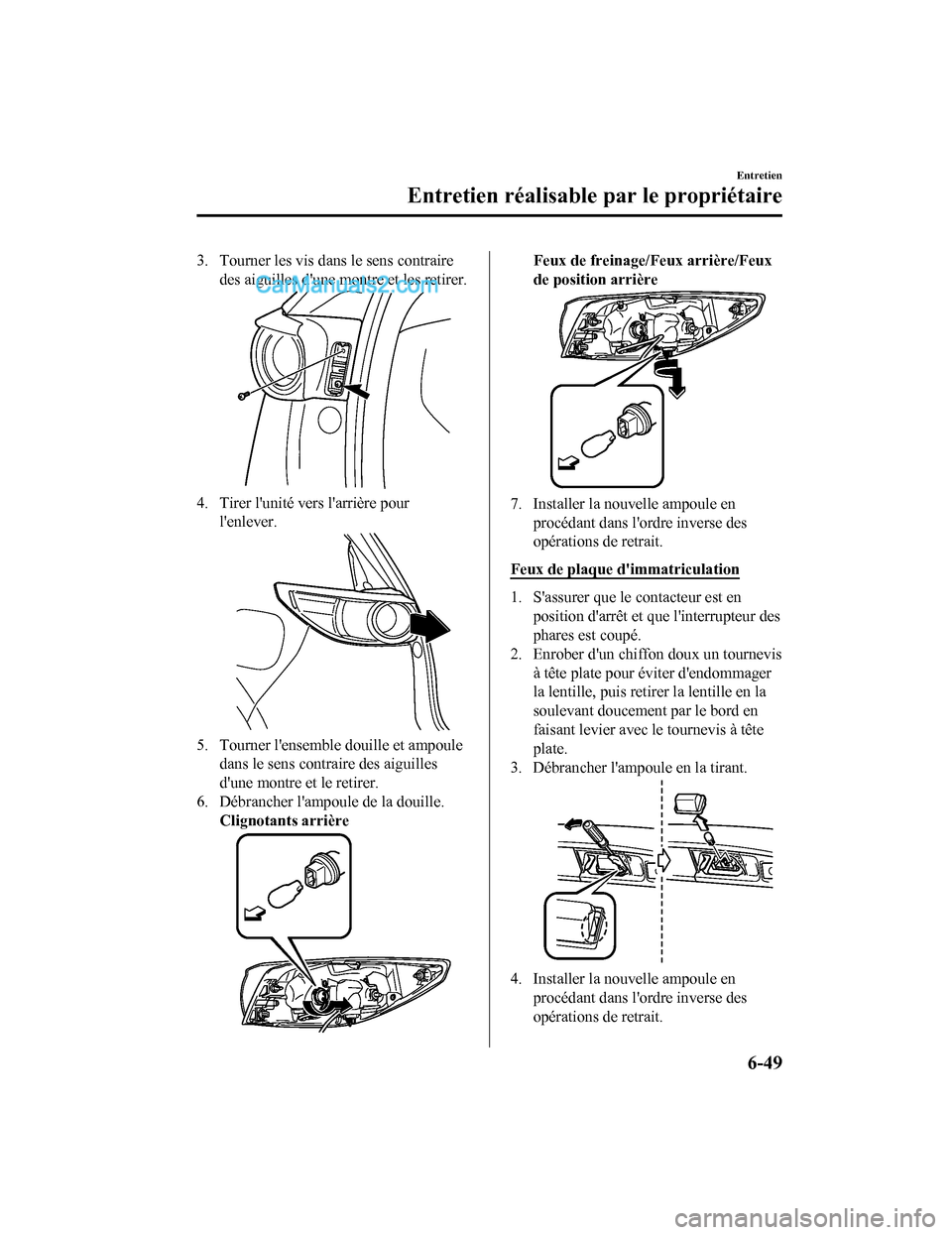 MAZDA MODEL CX-5 2017 Manuel du propriétaire (in French) 3. Tourner les vis dans le sens contrairedes aiguilles dune montre et les retirer.
4. Tirer lunité vers larrière pourlenlever.
5. Tourner lensemble douille et ampouledans le sens contraire des MAZDA MODEL CX-5 2017 Manuel du propriétaire (in French) 3. Tourner les vis dans le sens contrairedes aiguilles dune montre et les retirer.
4. Tirer lunité vers larrière pourlenlever.
5. Tourner lensemble douille et ampouledans le sens contraire des