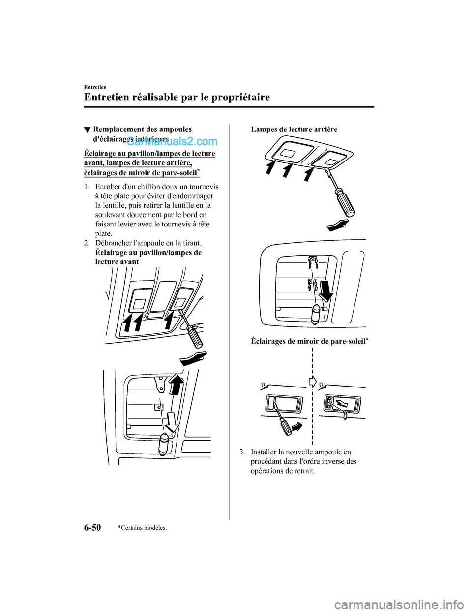 MAZDA MODEL CX-5 2017 Manuel du propriétaire (in French) ▼Remplacement des ampoules
déclairages intérieurs
Éclairage au pavillon/lampes de lecture
avant, lampes de lecture arrière,
éclairages de miroir de pare-soleil*
1. Enrober dun chiffon doux un MAZDA MODEL CX-5 2017 Manuel du propriétaire (in French) ▼Remplacement des ampoules
déclairages intérieurs
Éclairage au pavillon/lampes de lecture
avant, lampes de lecture arrière,
éclairages de miroir de pare-soleil*
1. Enrober dun chiffon doux un