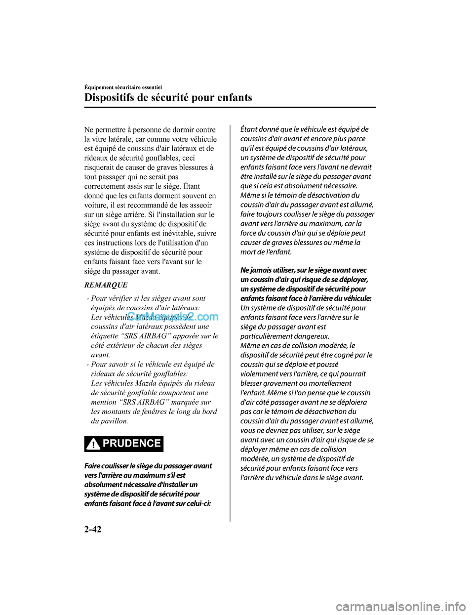 MAZDA MODEL CX-5 2017  Manuel du propriétaire (in French) Ne permettre à personne de dormir contre
la vitre latérale, car comme votre véhicule
est équipé de coussins dair latéraux et de
rideaux de sécurité gonflables, ceci
risquerait de causer de gr