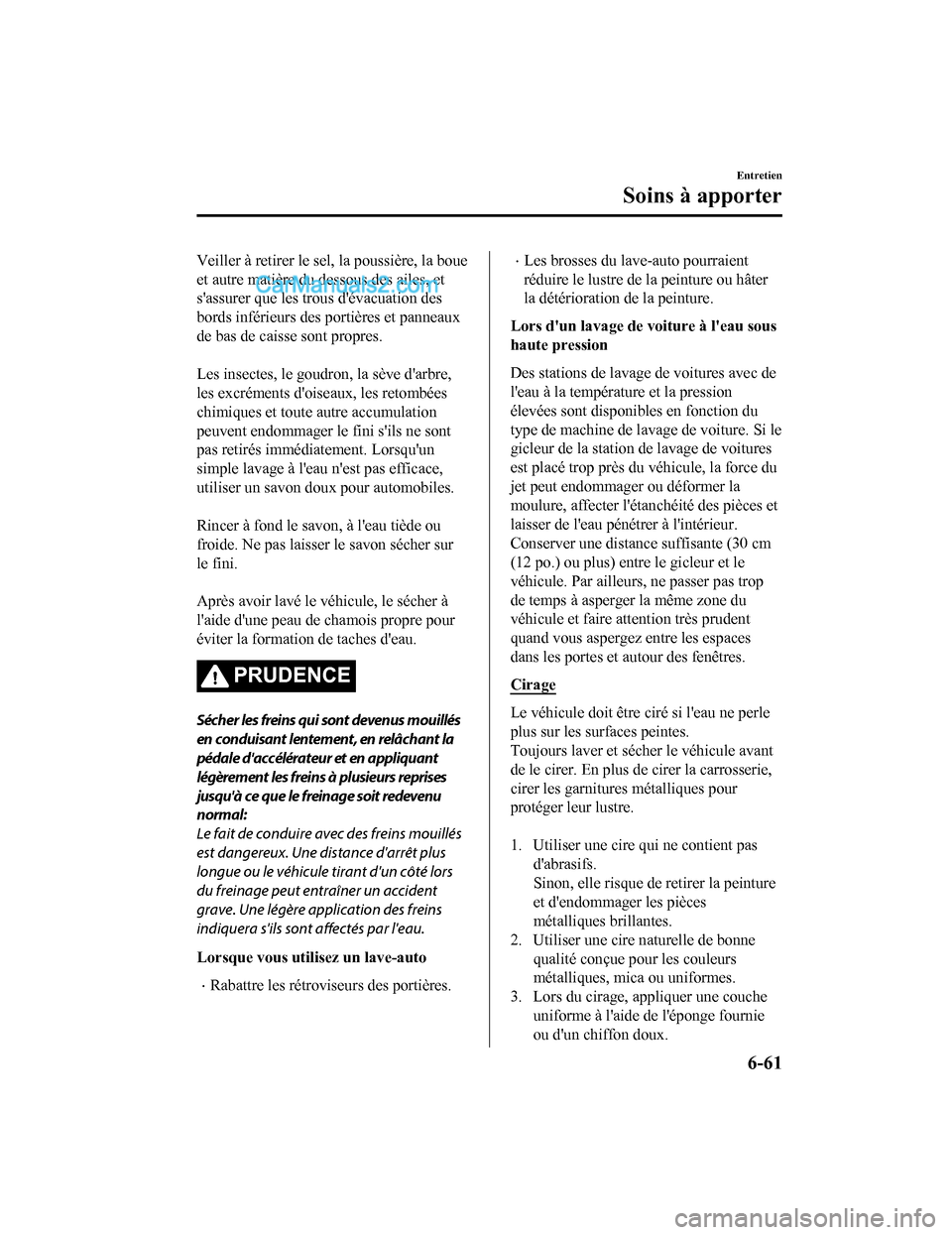 MAZDA MODEL CX-5 2017 Manuel du propriétaire (in French) Veiller à retirer le sel, la poussière, la boue
et autre matière du dessous des ailes, et
sassurer que les trous dévacuation des
bords inférieurs des portières et panneaux
de bas de caisse son MAZDA MODEL CX-5 2017 Manuel du propriétaire (in French) Veiller à retirer le sel, la poussière, la boue
et autre matière du dessous des ailes, et
sassurer que les trous dévacuation des
bords inférieurs des portières et panneaux
de bas de caisse son