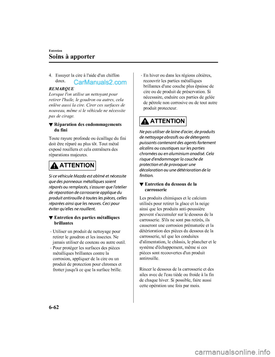 MAZDA MODEL CX-5 2017 Manuel du propriétaire (in French) 4. Essuyer la cire à laide dun chiffondoux.
REMARQUE
Lorsque lon utilise un nettoyant pour
retirer lhuile, le goudron ou autres, cela
enlève aussi la cire. Cirer ces surfaces de
nouveau, même s MAZDA MODEL CX-5 2017 Manuel du propriétaire (in French) 4. Essuyer la cire à laide dun chiffondoux.
REMARQUE
Lorsque lon utilise un nettoyant pour
retirer lhuile, le goudron ou autres, cela
enlève aussi la cire. Cirer ces surfaces de
nouveau, même s