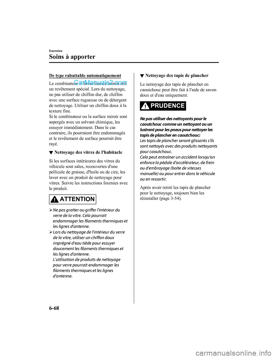 MAZDA MODEL CX-5 2017 Manuel du propriétaire (in French) De type rabattable automatiquement
Le combinateur et la surface de miroir ont
un revêtement spécial. Lors du nettoyage,
ne pas utiliser de chiffon dur, de chiffon
avec une surface rugueuse ou de dé MAZDA MODEL CX-5 2017 Manuel du propriétaire (in French) De type rabattable automatiquement
Le combinateur et la surface de miroir ont
un revêtement spécial. Lors du nettoyage,
ne pas utiliser de chiffon dur, de chiffon
avec une surface rugueuse ou de dé