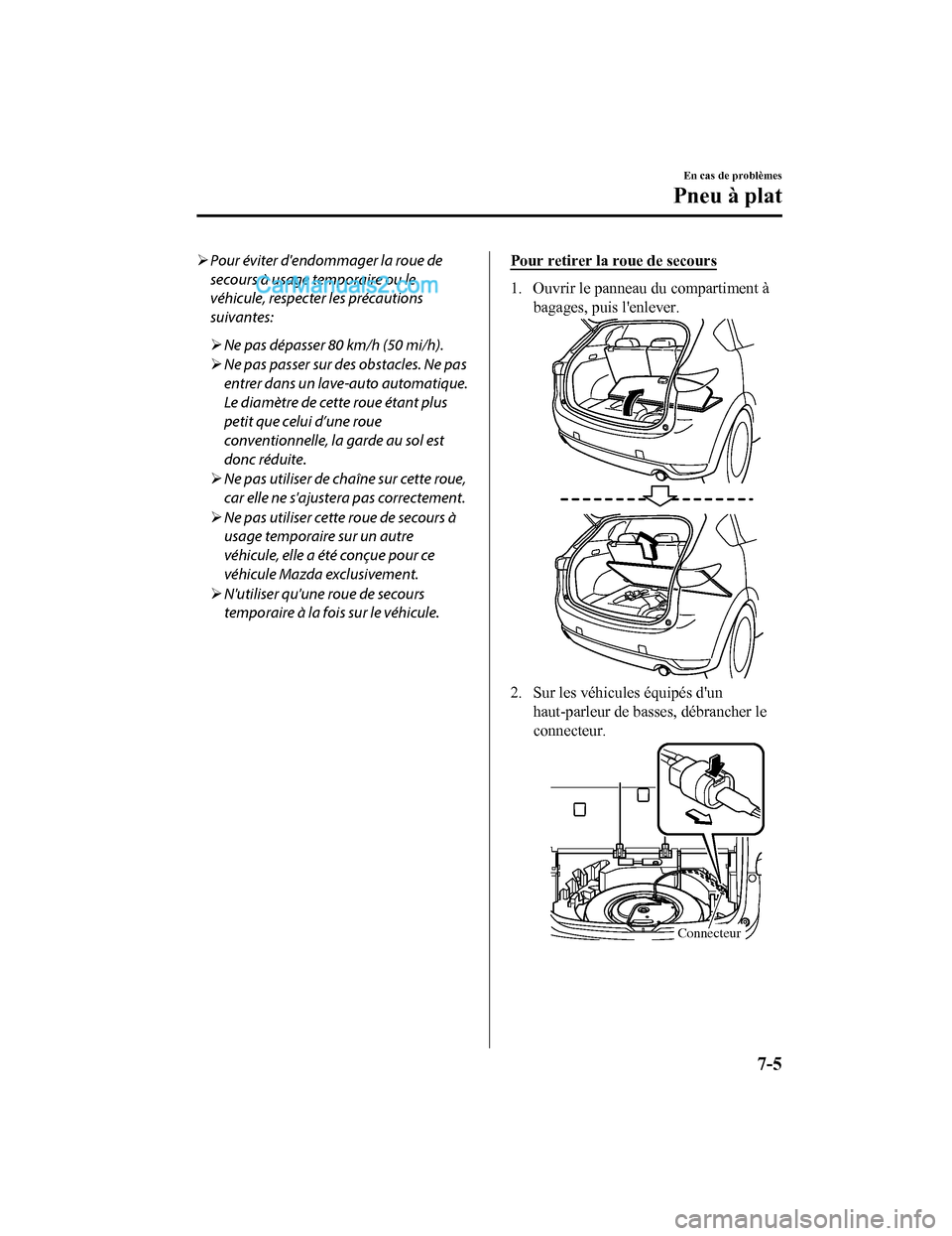 MAZDA MODEL CX-5 2017 Manuel du propriétaire (in French) Pour éviter dendommager la roue de
secours à usage temporaire ou le
véhicule, respecter les précautions
suivantes:
Ne pas dépasser 80 km/h (50 mi/h).
Ne pas passer sur des obstacles. MAZDA MODEL CX-5 2017 Manuel du propriétaire (in French) Pour éviter dendommager la roue de
secours à usage temporaire ou le
véhicule, respecter les précautions
suivantes:
Ne pas dépasser 80 km/h (50 mi/h).
Ne pas passer sur des obstacles.