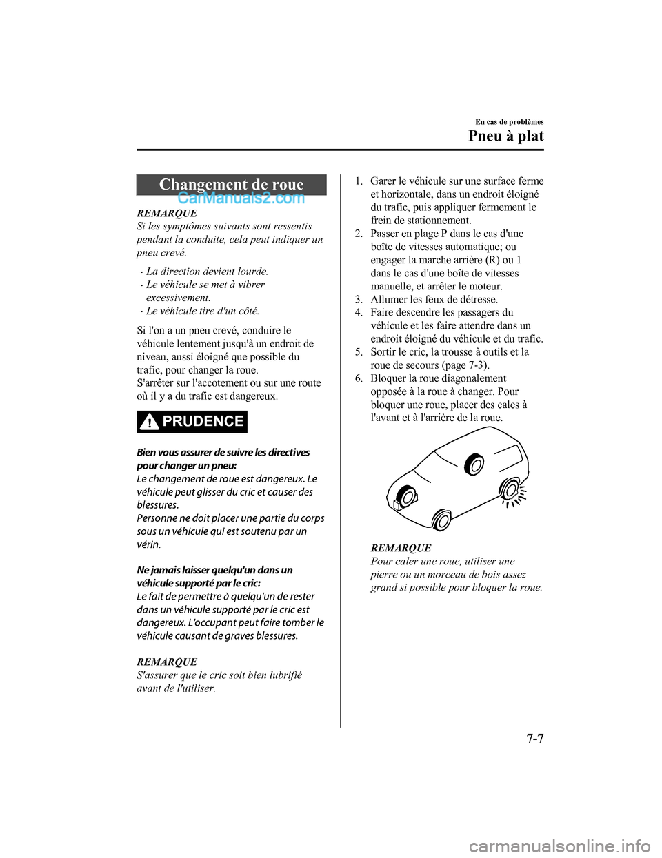 MAZDA MODEL CX-5 2017 Manuel du propriétaire (in French) Changement de roue
REMARQUE
Si les symptômes suivants sont ressentis
pendant la conduite, cela peut indiquer un
pneu crevé.
La direction devient lourde.
Le véhicule se met à vibrer
excessive MAZDA MODEL CX-5 2017 Manuel du propriétaire (in French) Changement de roue
REMARQUE
Si les symptômes suivants sont ressentis
pendant la conduite, cela peut indiquer un
pneu crevé.
La direction devient lourde.
Le véhicule se met à vibrer
excessive
