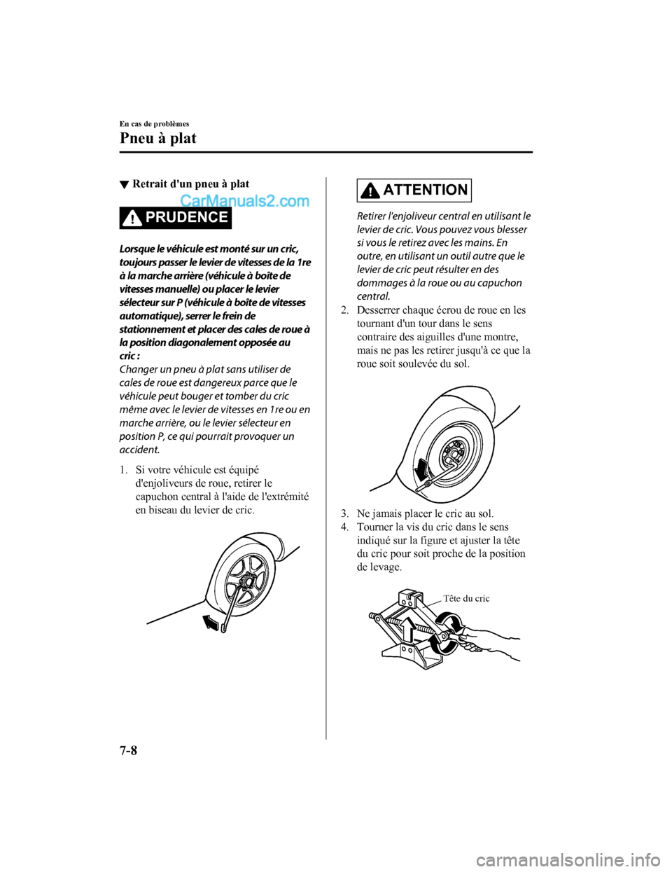 MAZDA MODEL CX-5 2017 Manuel du propriétaire (in French) ▼Retrait dun pneu à plat
PRUDENCE
Lorsque le véhicule est monté sur un cric,
toujours passer le levier de vitesses de la 1re
à la marche arrière (véhicule à boîte de
vitesses manuelle) ou p MAZDA MODEL CX-5 2017 Manuel du propriétaire (in French) ▼Retrait dun pneu à plat
PRUDENCE
Lorsque le véhicule est monté sur un cric,
toujours passer le levier de vitesses de la 1re
à la marche arrière (véhicule à boîte de
vitesses manuelle) ou p