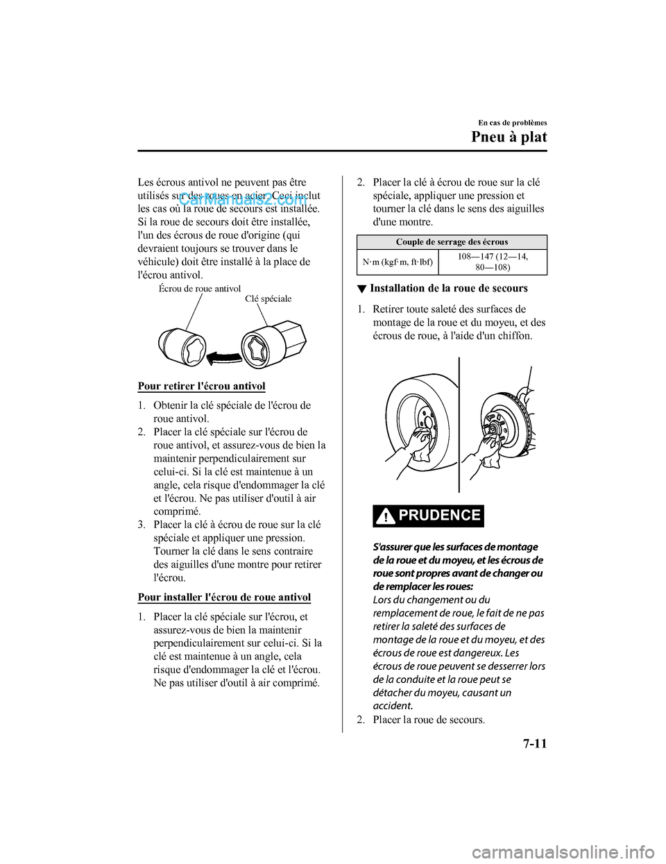MAZDA MODEL CX-5 2017 Manuel du propriétaire (in French) Les écrous antivol ne peuvent pas être
utilisés sur des roues en acier. Ceci inclut
les cas où la roue de secours est installée.
Si la roue de secours doit être installée,
lun des écrous de r MAZDA MODEL CX-5 2017 Manuel du propriétaire (in French) Les écrous antivol ne peuvent pas être
utilisés sur des roues en acier. Ceci inclut
les cas où la roue de secours est installée.
Si la roue de secours doit être installée,
lun des écrous de r