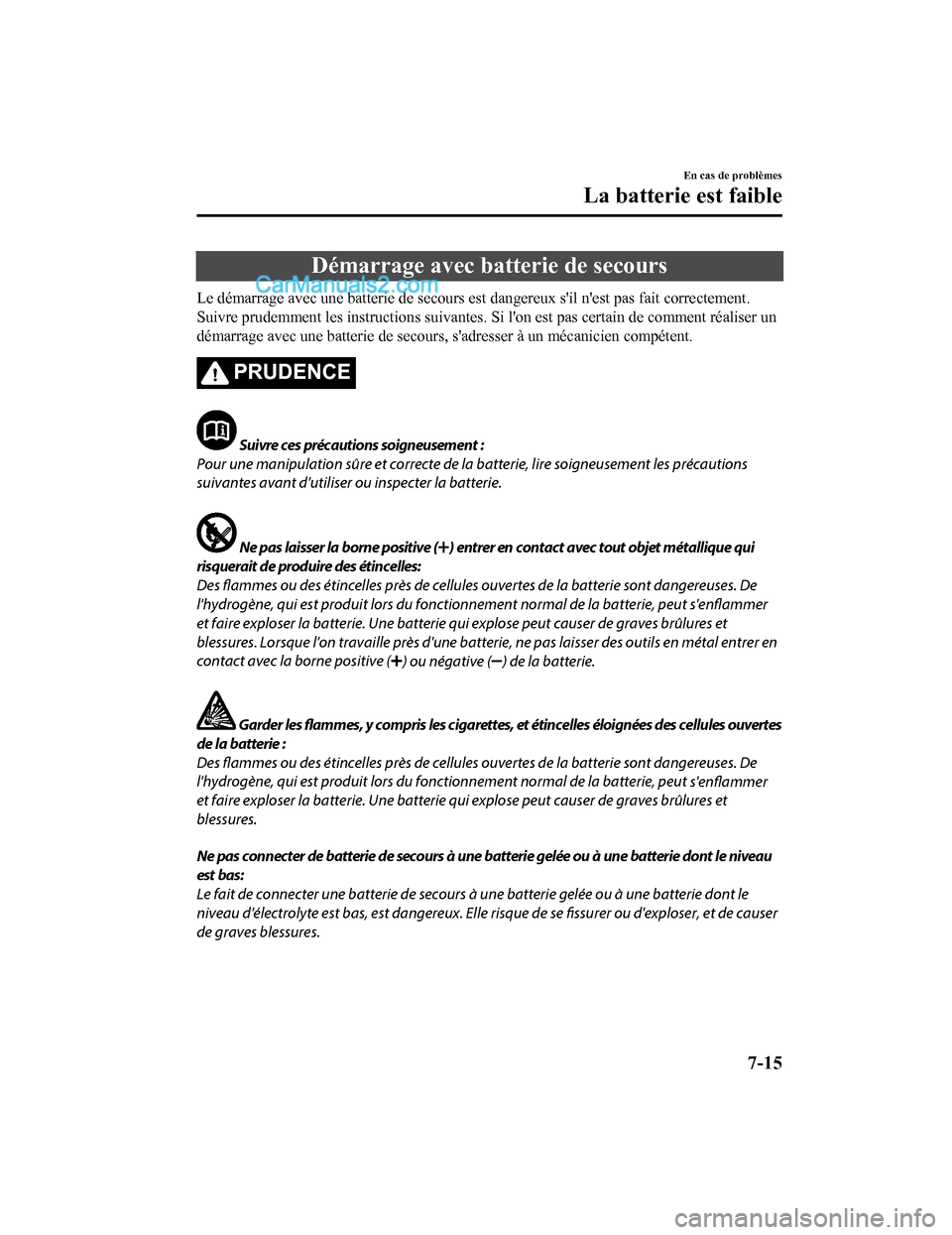 MAZDA MODEL CX-5 2017 Manuel du propriétaire (in French) Démarrage avec batterie de secours
Le démarrage avec une batterie de secours est dangereux sil nest pas fait correctement.
Suivre prudemment les instructions suivantes. Si lon est pas certain de MAZDA MODEL CX-5 2017 Manuel du propriétaire (in French) Démarrage avec batterie de secours
Le démarrage avec une batterie de secours est dangereux sil nest pas fait correctement.
Suivre prudemment les instructions suivantes. Si lon est pas certain de