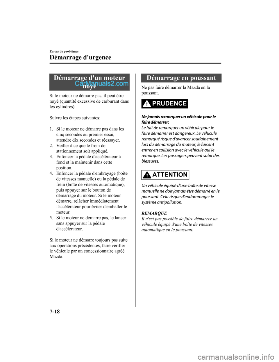 MAZDA MODEL CX-5 2017 Manuel du propriétaire (in French) Démarrage dun moteurnoyé
Si le moteur ne démarre pas, il peut être
noyé (quantité excessive de carburant dans
les cylindres).
Suivre les étapes suivantes:
1. Si le moteur ne démarre pas MAZDA MODEL CX-5 2017 Manuel du propriétaire (in French) Démarrage dun moteurnoyé
Si le moteur ne démarre pas, il peut être
noyé (quantité excessive de carburant dans
les cylindres).
Suivre les étapes suivantes:
1. Si le moteur ne démarre pas