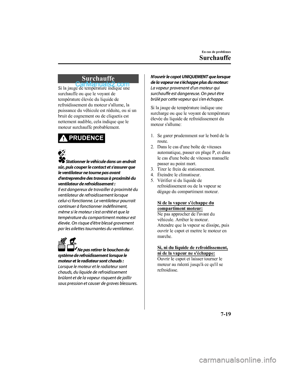 MAZDA MODEL CX-5 2017 Manuel du propriétaire (in French) Surchauffe
Si la jauge de température indique une
surchauffe ou que le voyant de
température élevée du liquide de
refroidissement du moteur sallume, la
puissance du véhicule est réduite, ou si MAZDA MODEL CX-5 2017 Manuel du propriétaire (in French) Surchauffe
Si la jauge de température indique une
surchauffe ou que le voyant de
température élevée du liquide de
refroidissement du moteur sallume, la
puissance du véhicule est réduite, ou si