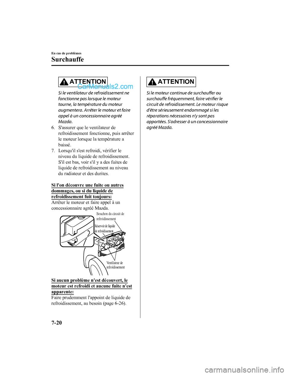 MAZDA MODEL CX-5 2017 Manuel du propriétaire (in French) ATTENTION
Si le ventilateur de refroidissement ne
fonctionne pas lorsque le moteur
tourne, la température du moteur
augmentera. Arrêter le moteur et faire
appel à un concessionnaire agréé
Mazda.
MAZDA MODEL CX-5 2017 Manuel du propriétaire (in French) ATTENTION
Si le ventilateur de refroidissement ne
fonctionne pas lorsque le moteur
tourne, la température du moteur
augmentera. Arrêter le moteur et faire
appel à un concessionnaire agréé
Mazda.