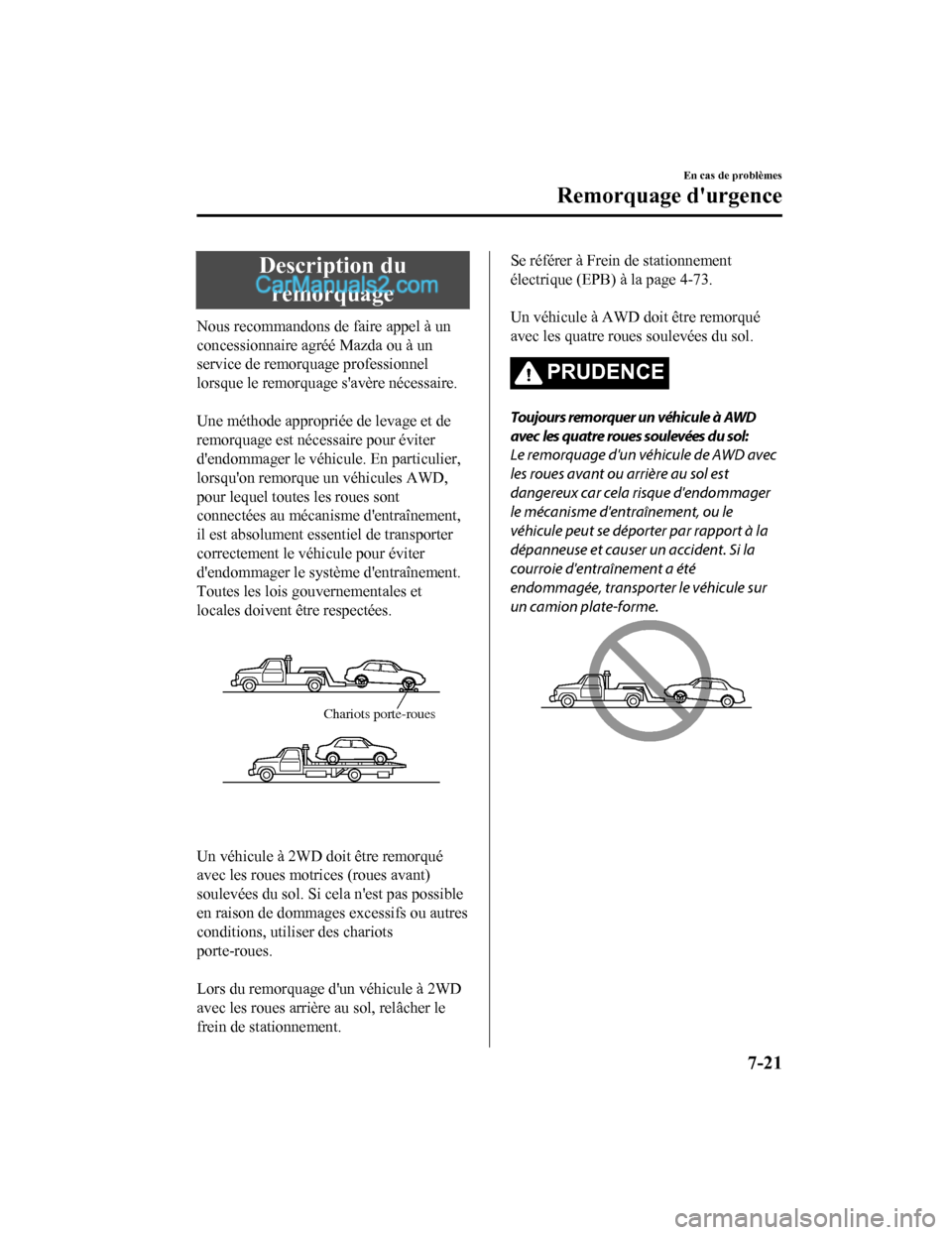 MAZDA MODEL CX-5 2017 Manuel du propriétaire (in French) Description duremorquage
Nous recommandons de faire appel à un
concessionnaire agréé Mazda ou à un
service de remorquage professionnel
lorsque le remorquage savère nécessaire.
Une méthode ap MAZDA MODEL CX-5 2017 Manuel du propriétaire (in French) Description duremorquage
Nous recommandons de faire appel à un
concessionnaire agréé Mazda ou à un
service de remorquage professionnel
lorsque le remorquage savère nécessaire.
Une méthode ap