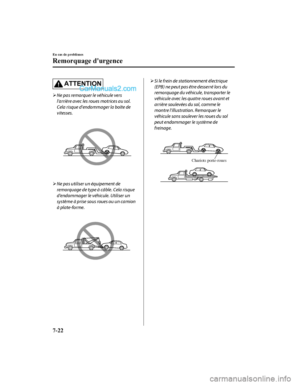 MAZDA MODEL CX-5 2017 Manuel du propriétaire (in French) ATTENTION
Ne pas remorquer le véhicule vers
larrière avec les roues motrices au sol.
Cela risque dendommager la boîte de
vitesses.
Ne pas utiliser un équipement de
remorquage de type à c MAZDA MODEL CX-5 2017 Manuel du propriétaire (in French) ATTENTION
Ne pas remorquer le véhicule vers
larrière avec les roues motrices au sol.
Cela risque dendommager la boîte de
vitesses.
Ne pas utiliser un équipement de
remorquage de type à c